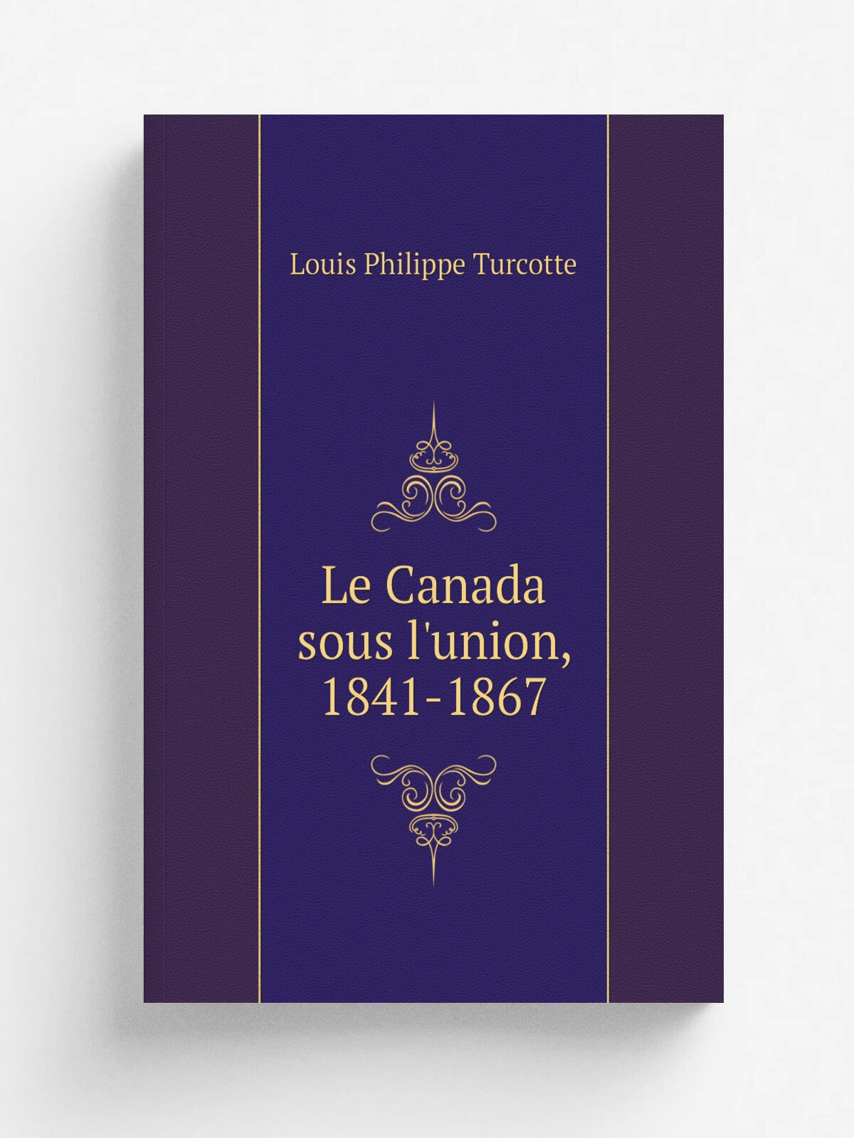 Le Canada sous l'union, 1841-1867 | Louis Philippe Turcotte | 1871 | Des presses m.caniques du "Canadien," | Репринт