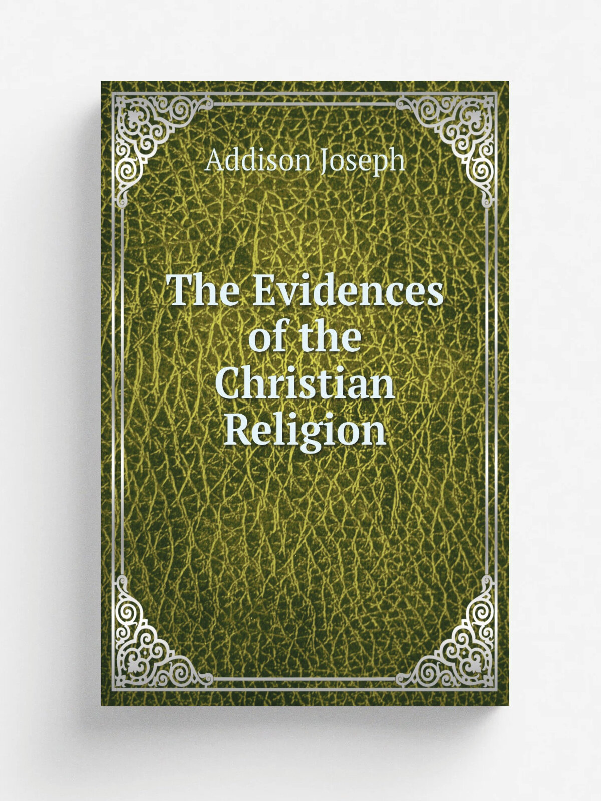 The Evidences of the Christian Religion | Джозеф Аддисон | 1812 | Printed by John Denio . Sold by him in Greenfield, by Thomas & Whipple, Newburyport…