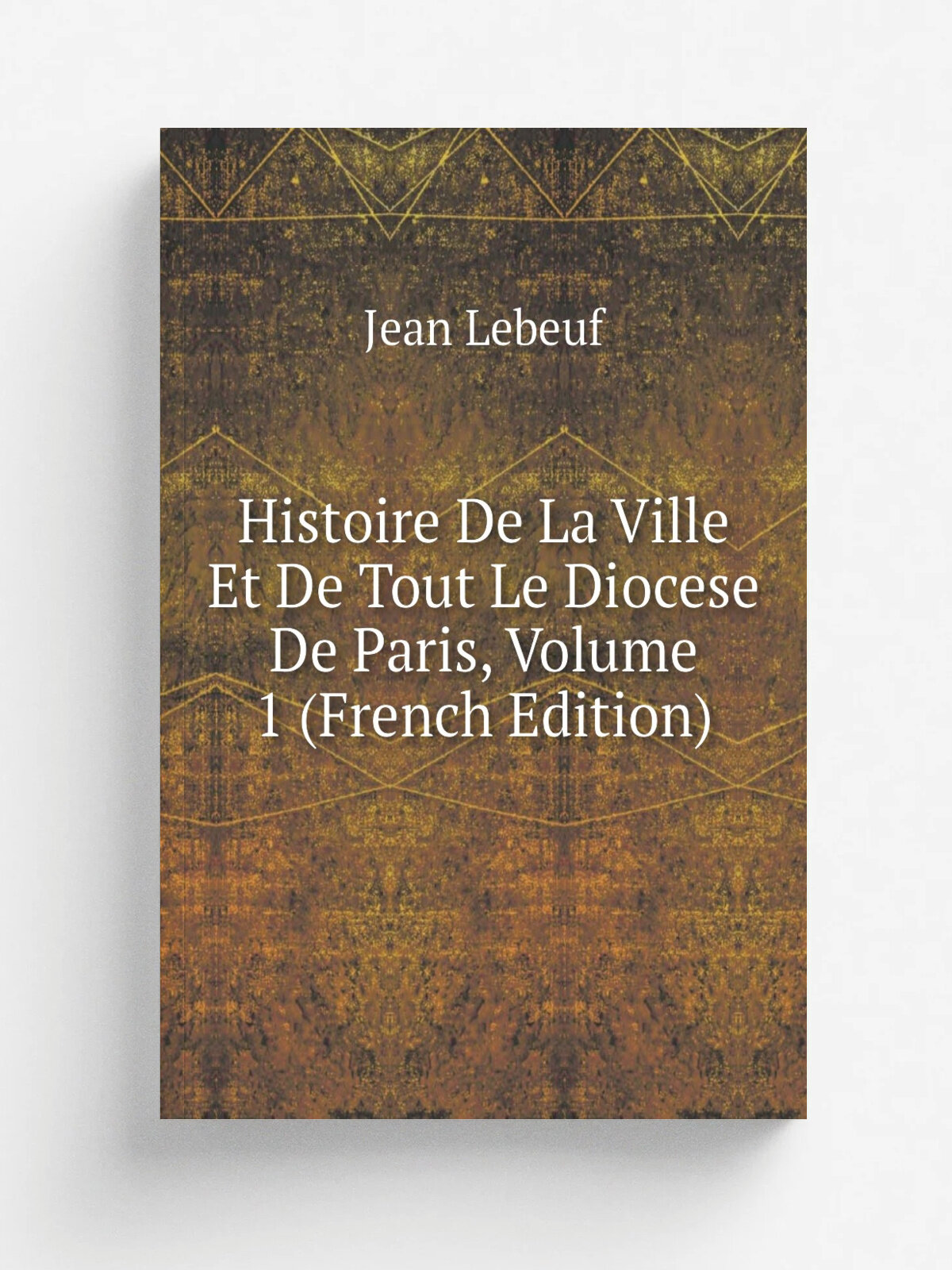 Histoire De La Ville Et De Tout Le Diocese De Paris, Volume 1 (French Edition) | Jean Lebeuf | Репринт