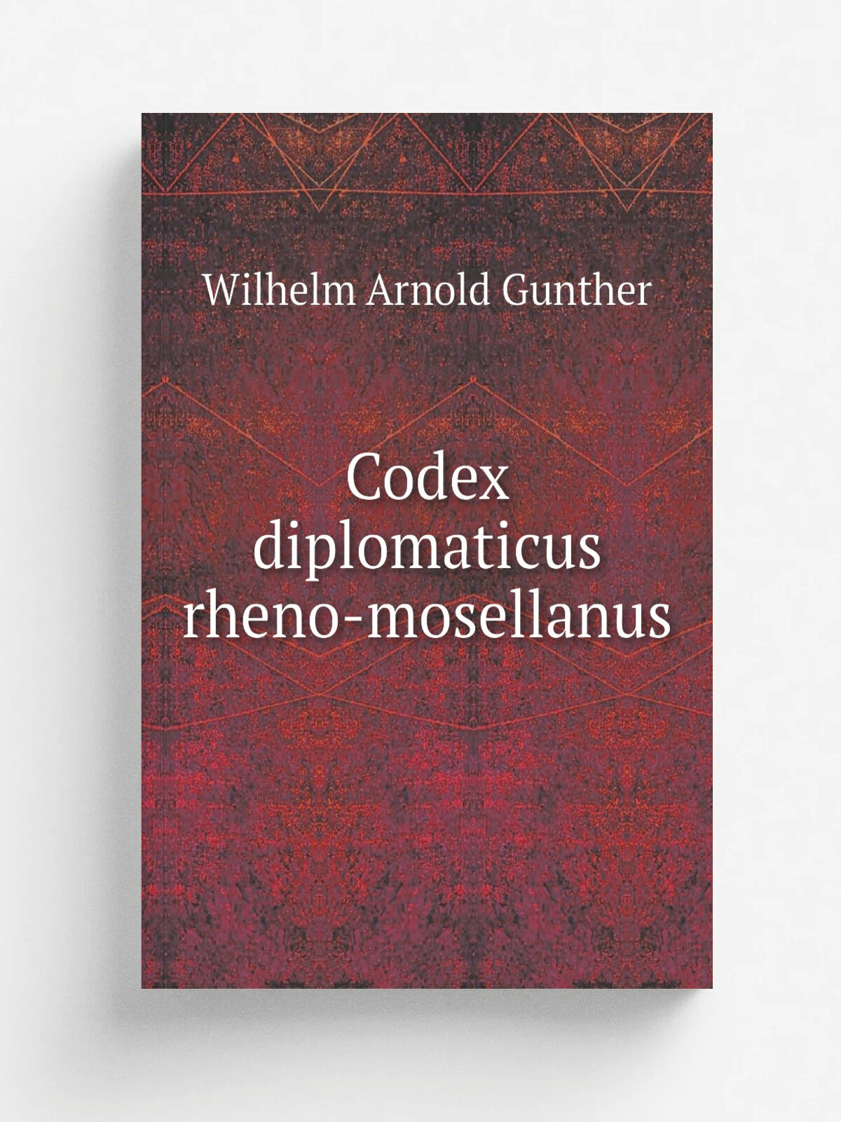 Codex diplomaticus rheno-mosellanus | Wilhelm Arnold Gunther | 1822 | Coblenz, Gedruckt bei B. Heriot | Репринт