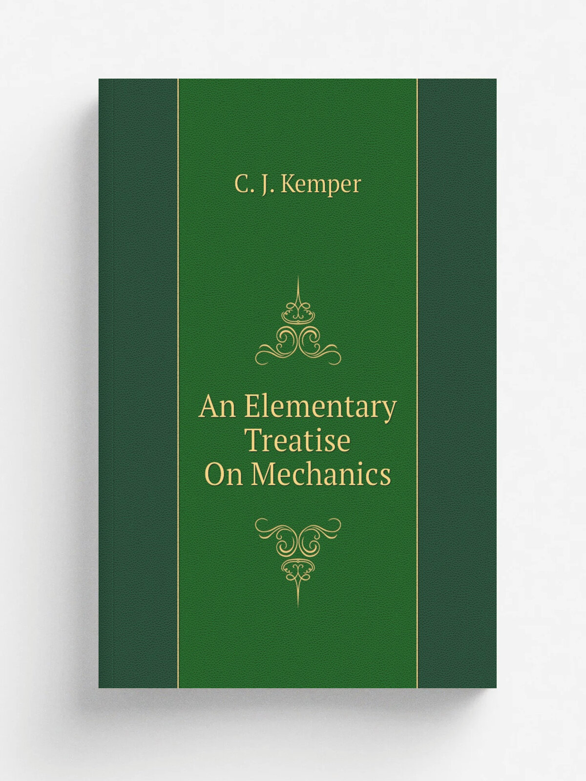 An Elementary Treatise On Mechanics | C. J. Kemper | Репринт