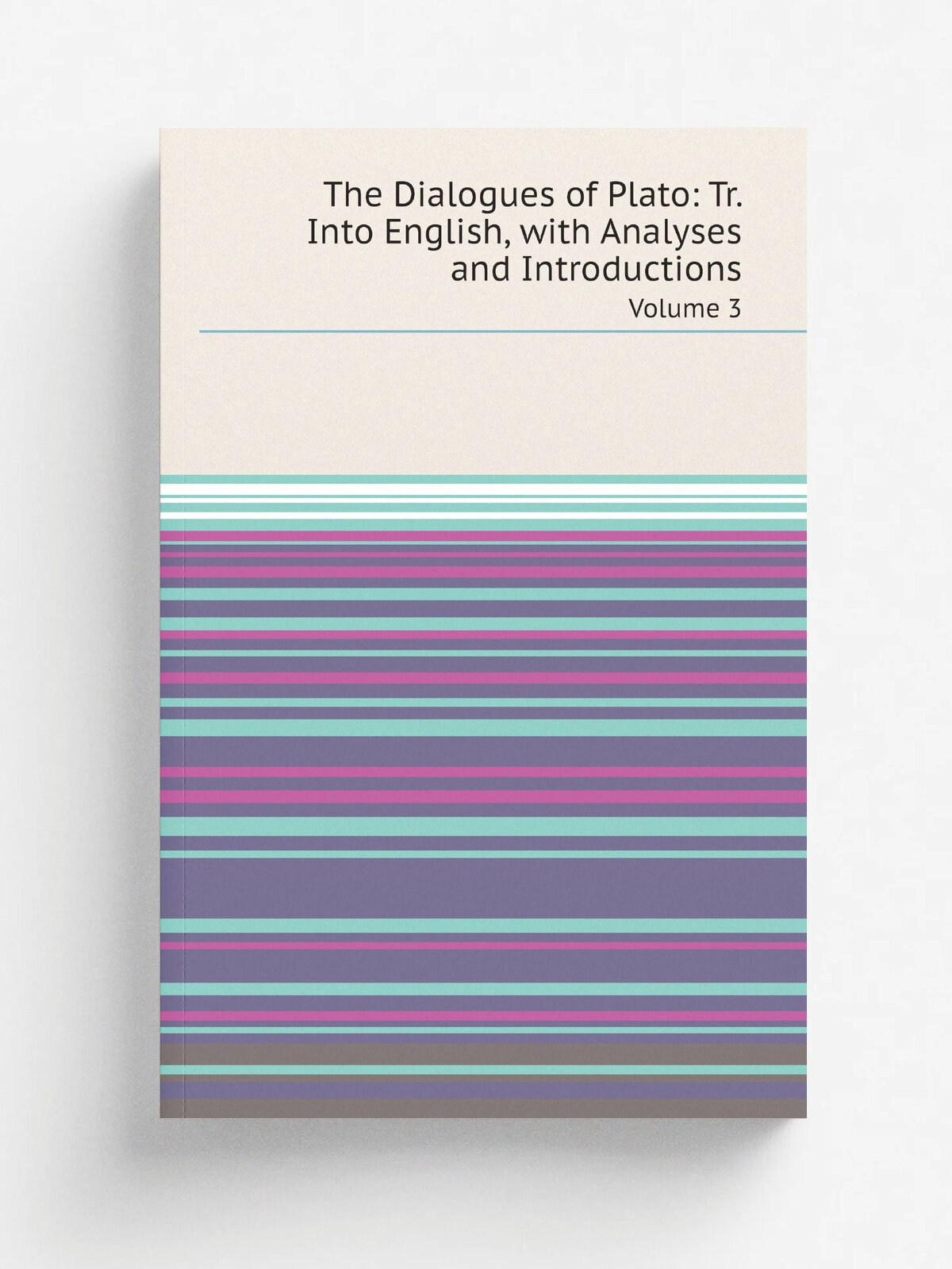 The Dialogues of Plato: Tr. Into English, with Analyses and Introductions. Volume 3