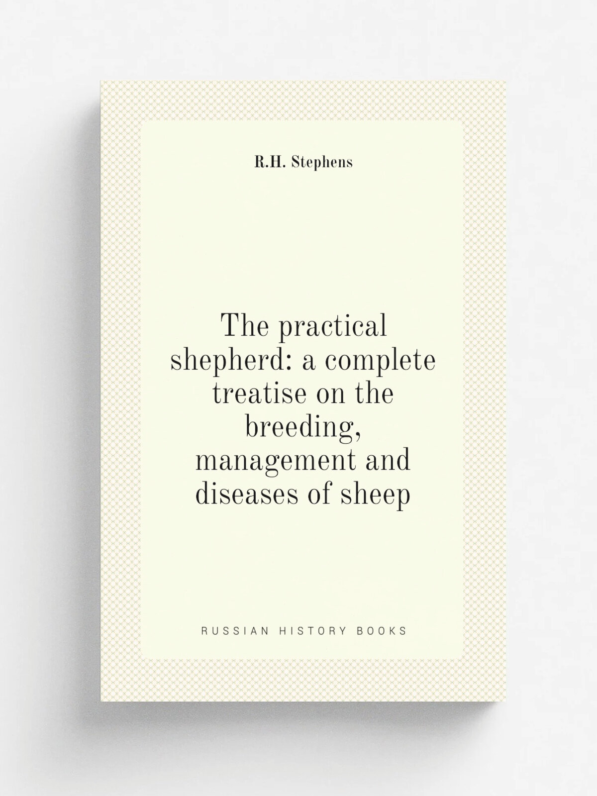 The practical shepherd: a complete treatise on the breeding, management and diseases of sheep | R.H. Stephens | 1863 | Rochester, N. Y, D. D. T. Moo…
