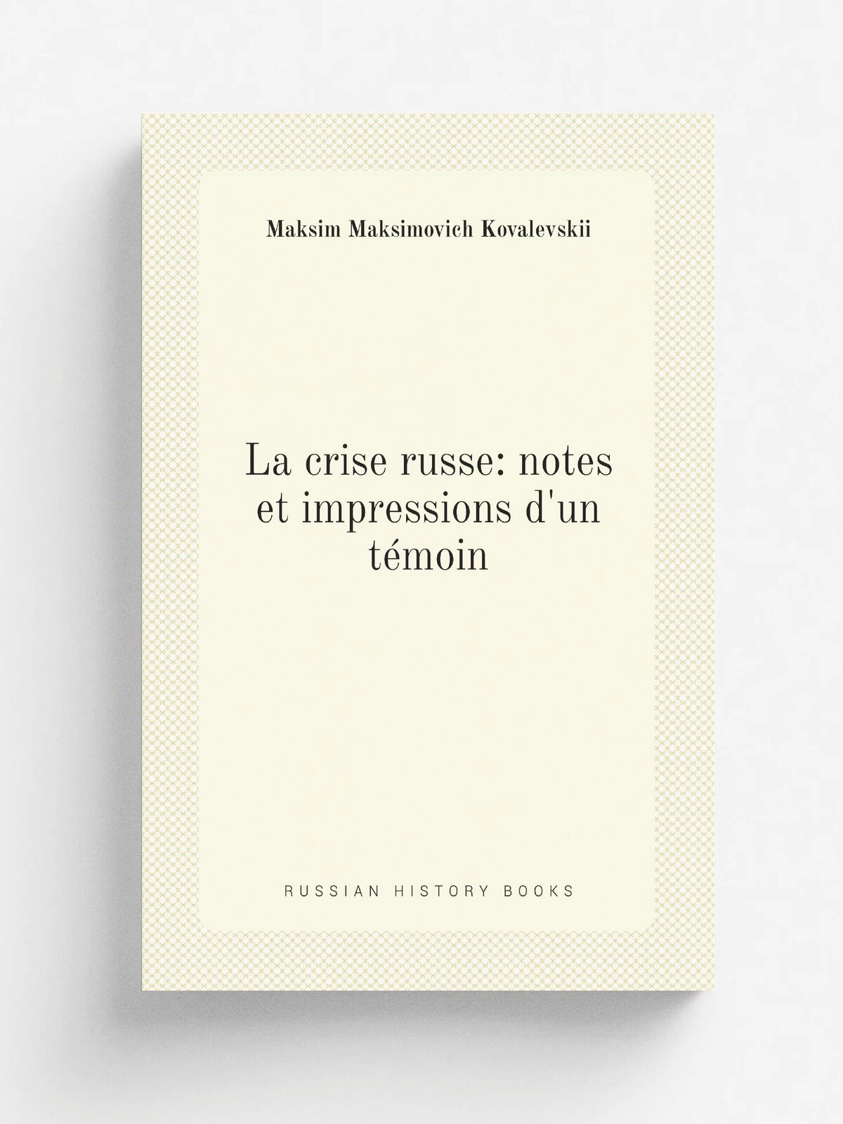 La crise russe: notes et impressions d'un t.moin | Maksim Maksimovich Kovalevskii | 1906 | V. Giard & E. Bri.re | Репринт