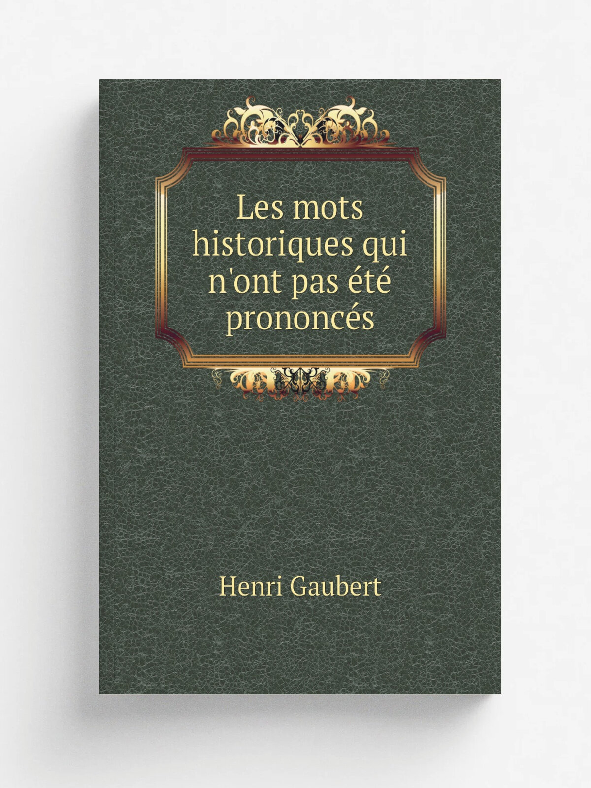 Les mots historiques qui n'ont pas . t. prononc.s | Henri Gaubert | 1900 | . Paris. : Spes | Репринт
