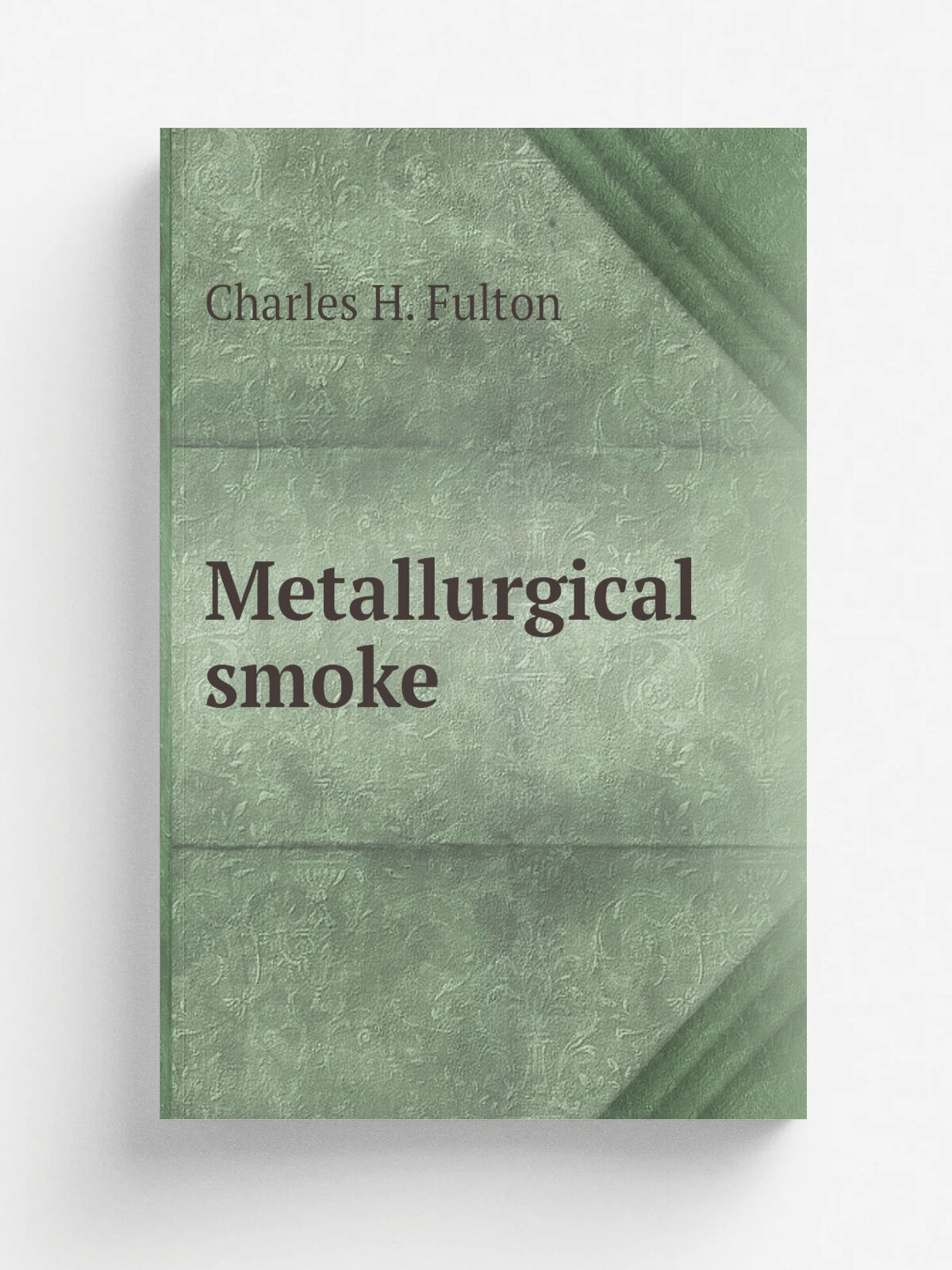 Metallurgical smoke | Charles H. Fulton | 1915 | Washington U.S. Govt. Print. Off. . etc. | Репринт