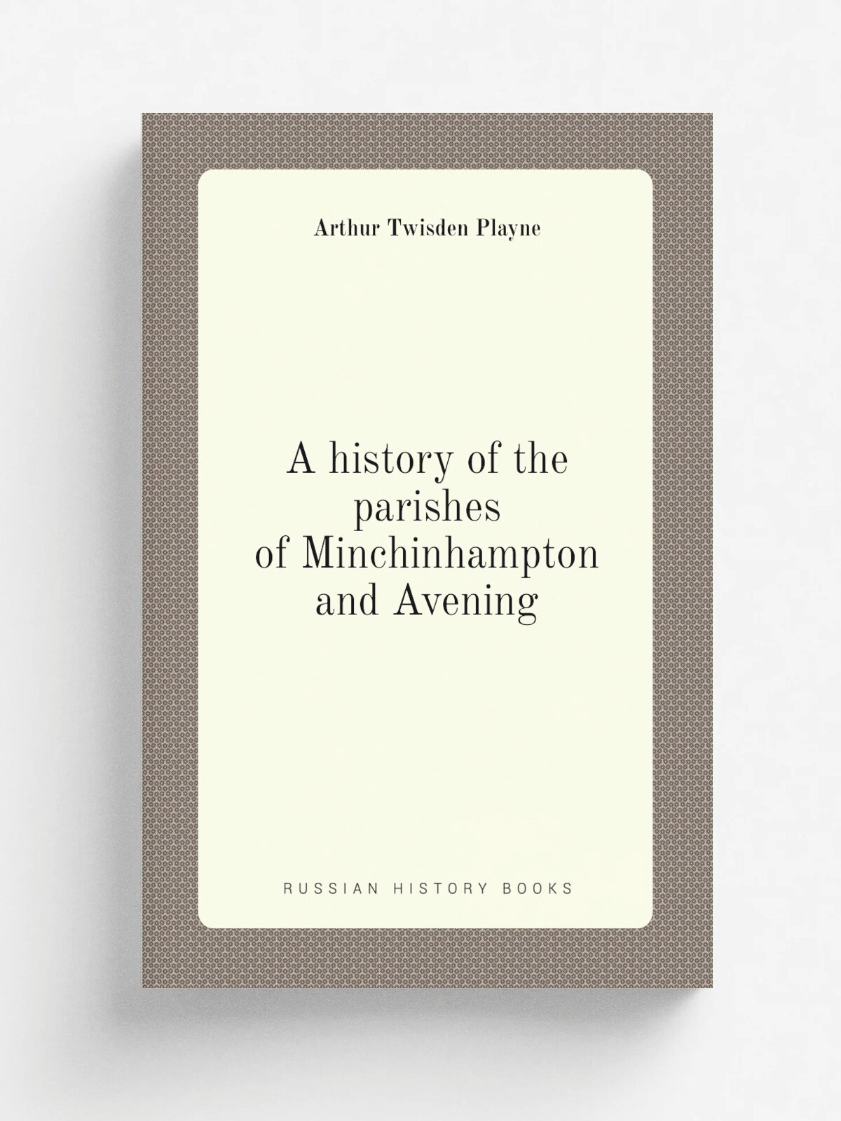 A history of the parishes of Minchinhampton and Avening