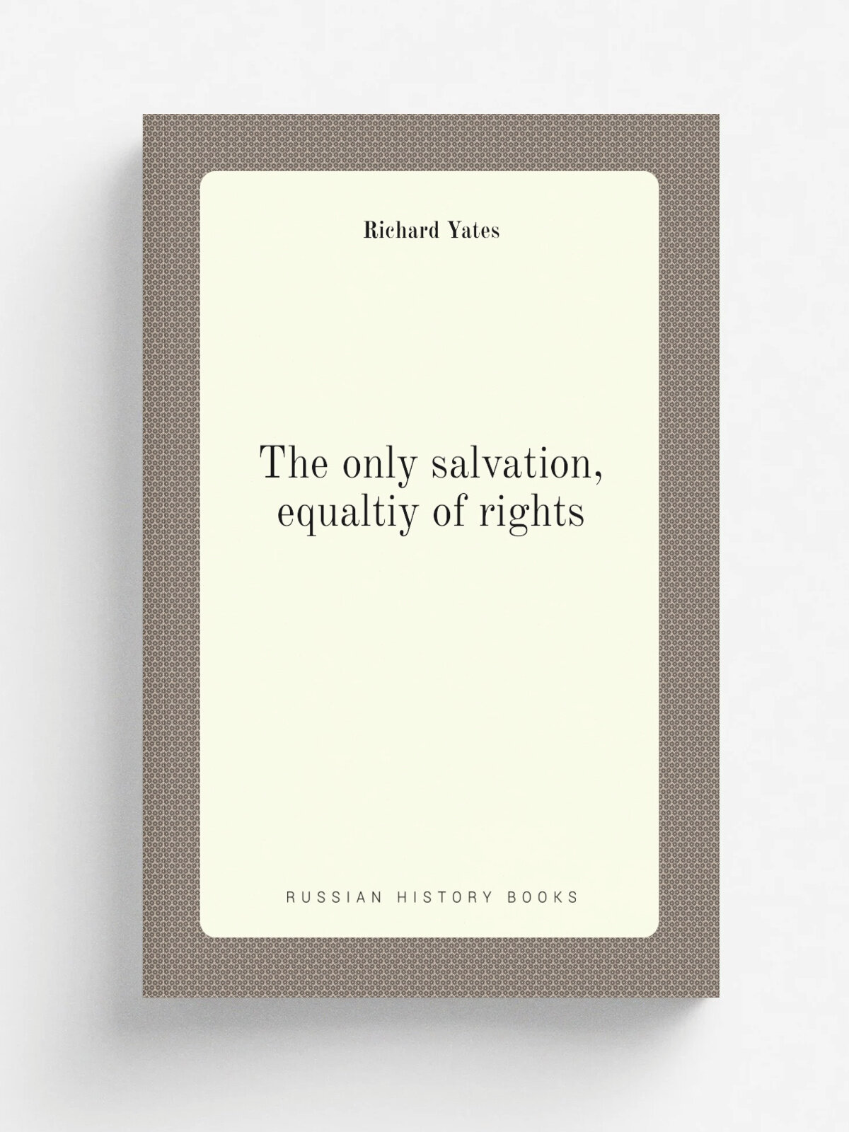 The only salvation, equaltiy of rights | Richard Yates | 1866 | . Washington, Printed at the Congressional Globe office | Репринт