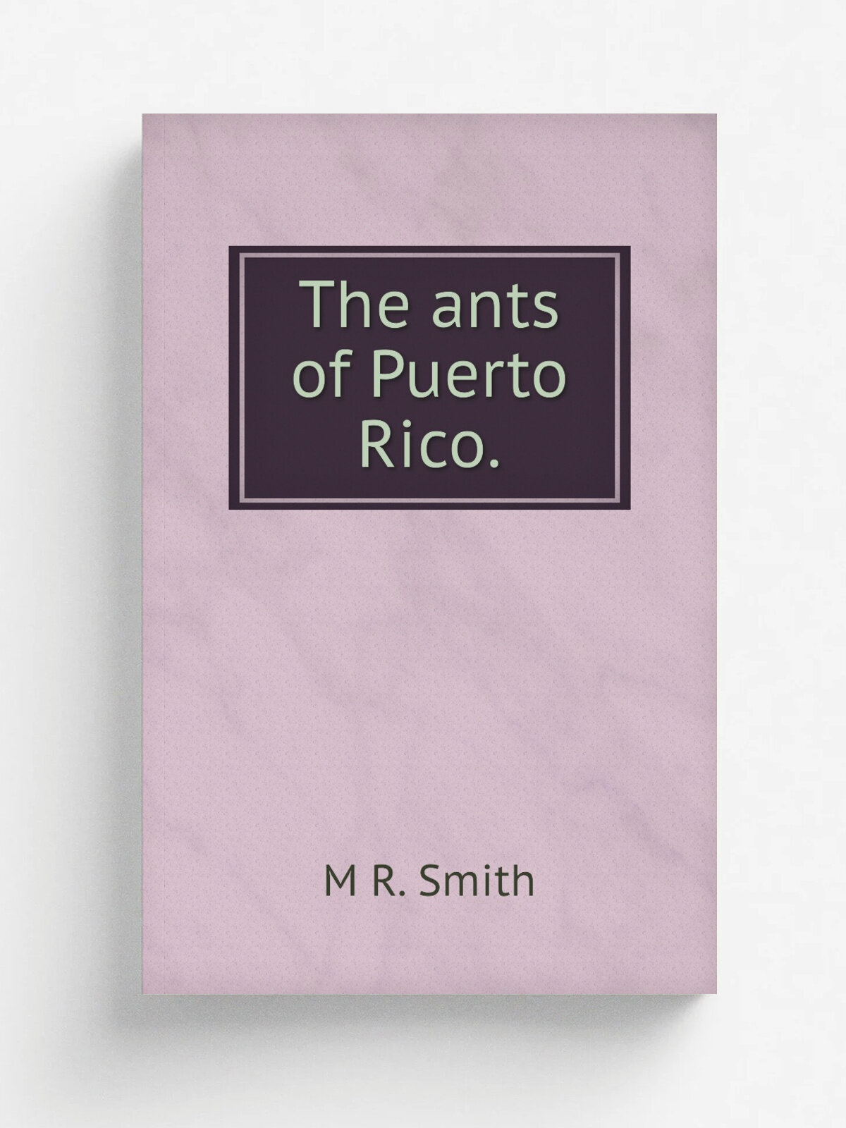 The ants of Puerto Rico. | M R. Smith | Репринт