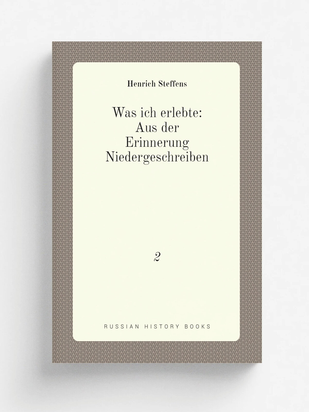Was ich erlebte: Aus der Erinnerung Niedergeschreiben. 2 | Henrich Steffens | 1840 | Josef Max | Репринт