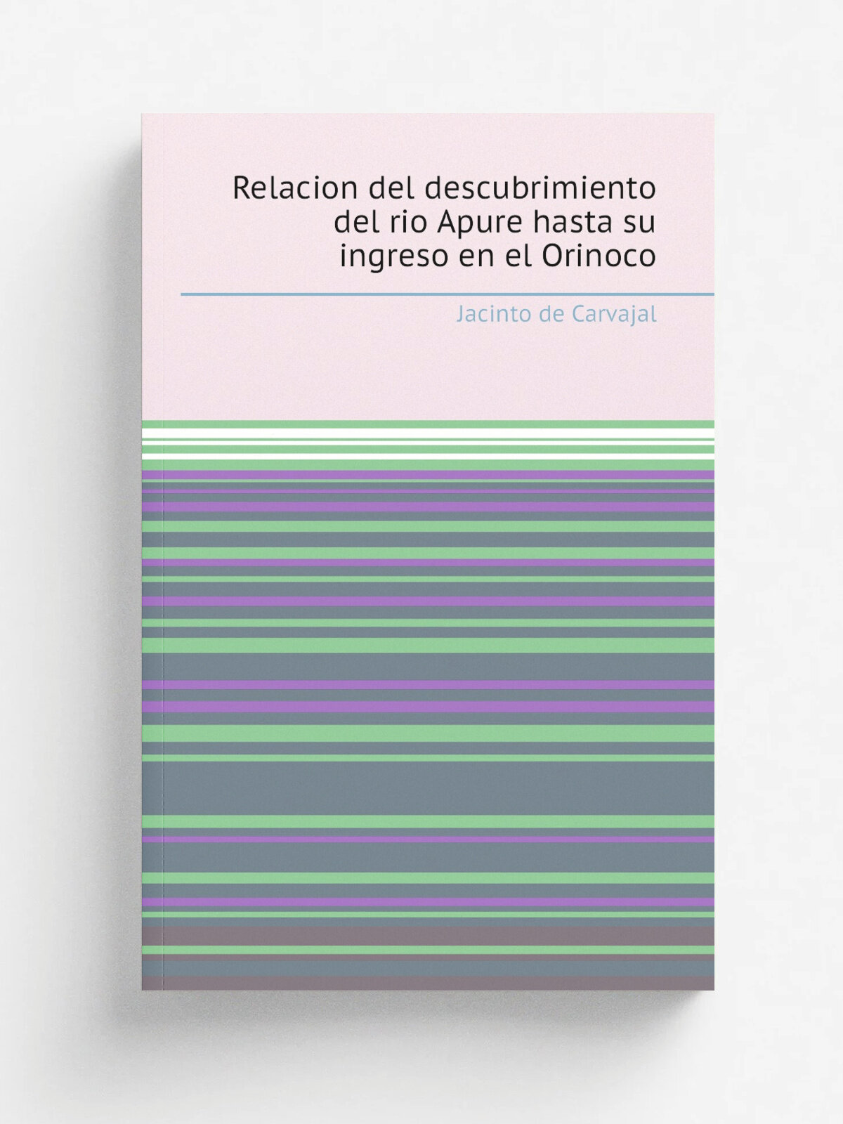 Relacion del descubrimiento del rio Apure hasta su ingreso en el Orinoco | Jacinto de Carvajal | 1892 | . Leon, Diputacio.n provincial | Репринт