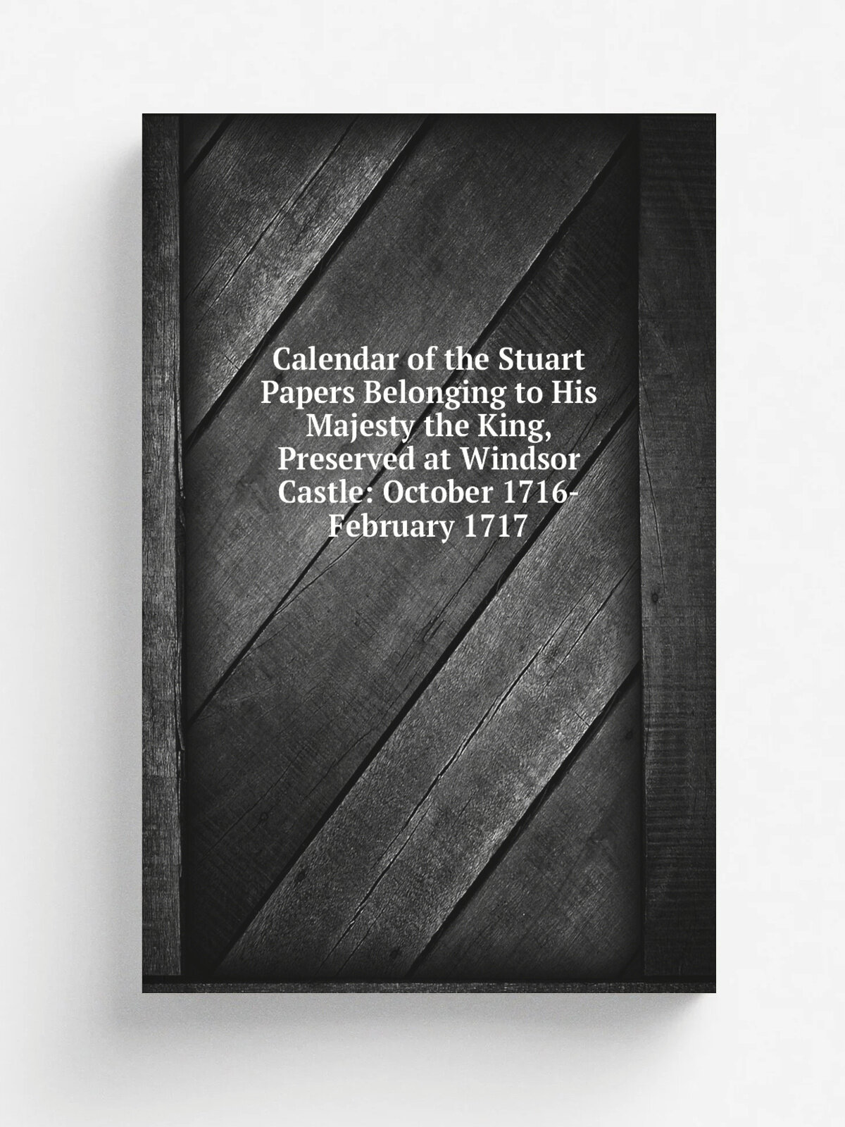Calendar of the Stuart Papers Belonging to His Majesty the King, Preserved at Windsor Castle: October 1716-February 1717