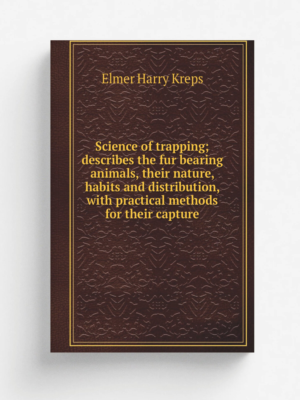 Science of trapping; describes the fur bearing animals, their nature, habits and distribution, with practical methods for their capture | Elmer Harry…