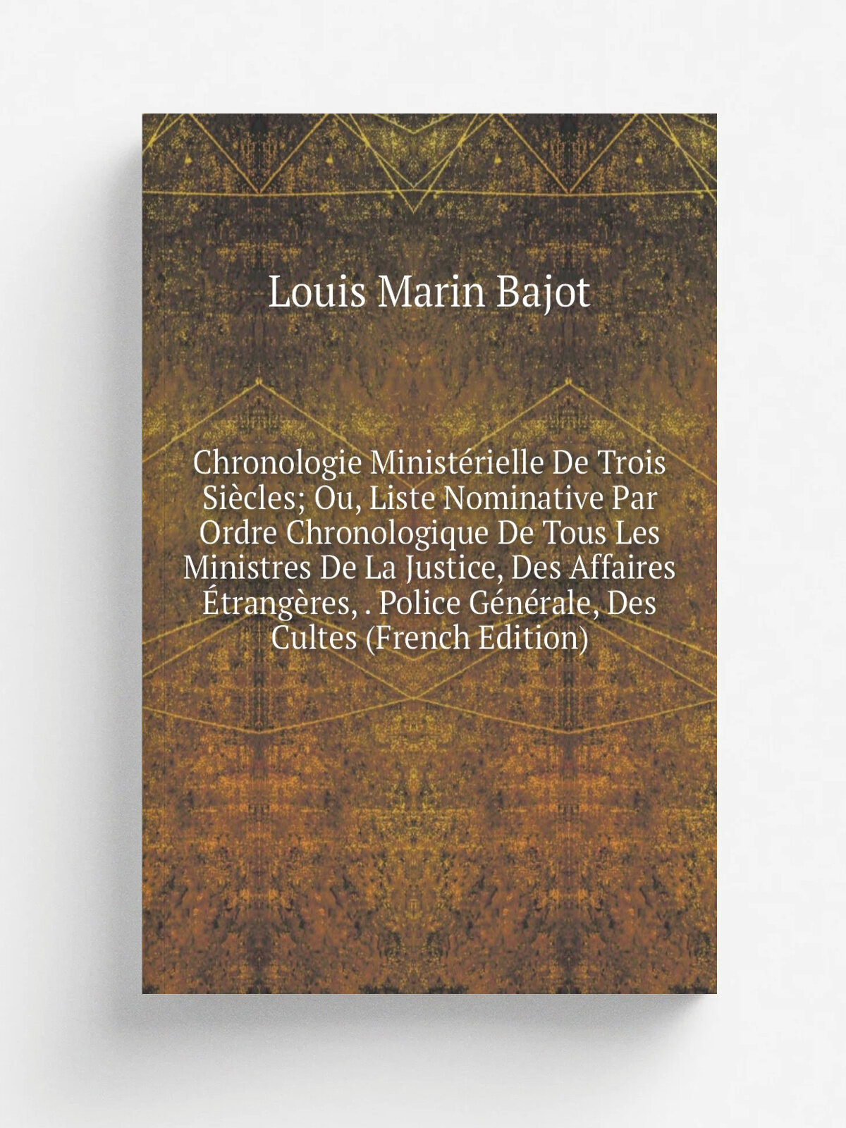 Chronologie Minist.rielle De Trois Si.cles; Ou, Liste Nominative Par Ordre Chronologique De Tous Les Ministres De La Justice, Des Affaires .trang.res…