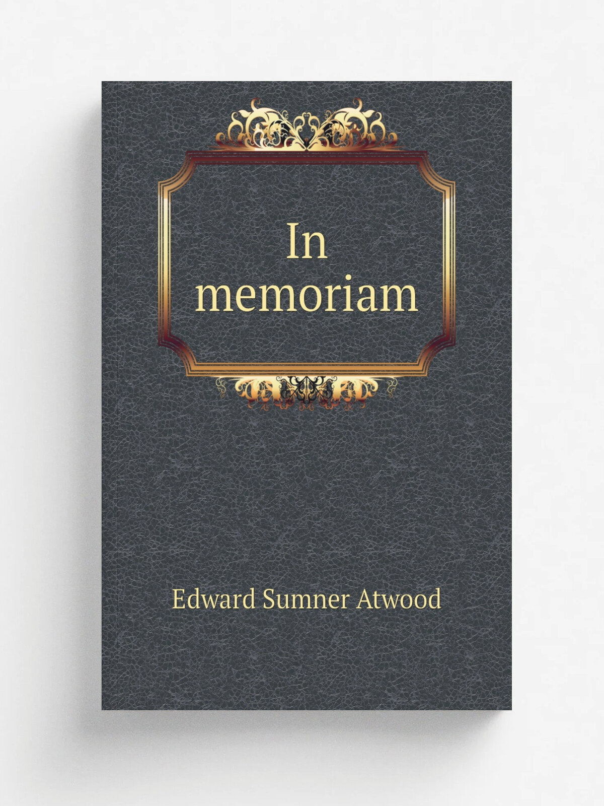 In memoriam | Edward Sumner Atwood | 1865 | Salem, Printed at the office of the Salem gazette | Репринт