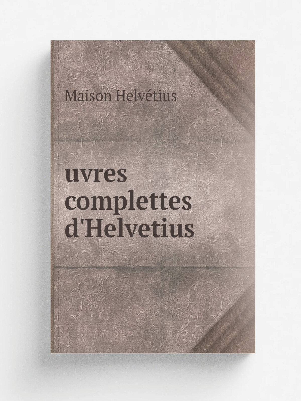 Uvres complettes d'Helvetius | Maison Helv.tius | 1795 | A Paris : Chez Serviere, libraire | Репринт