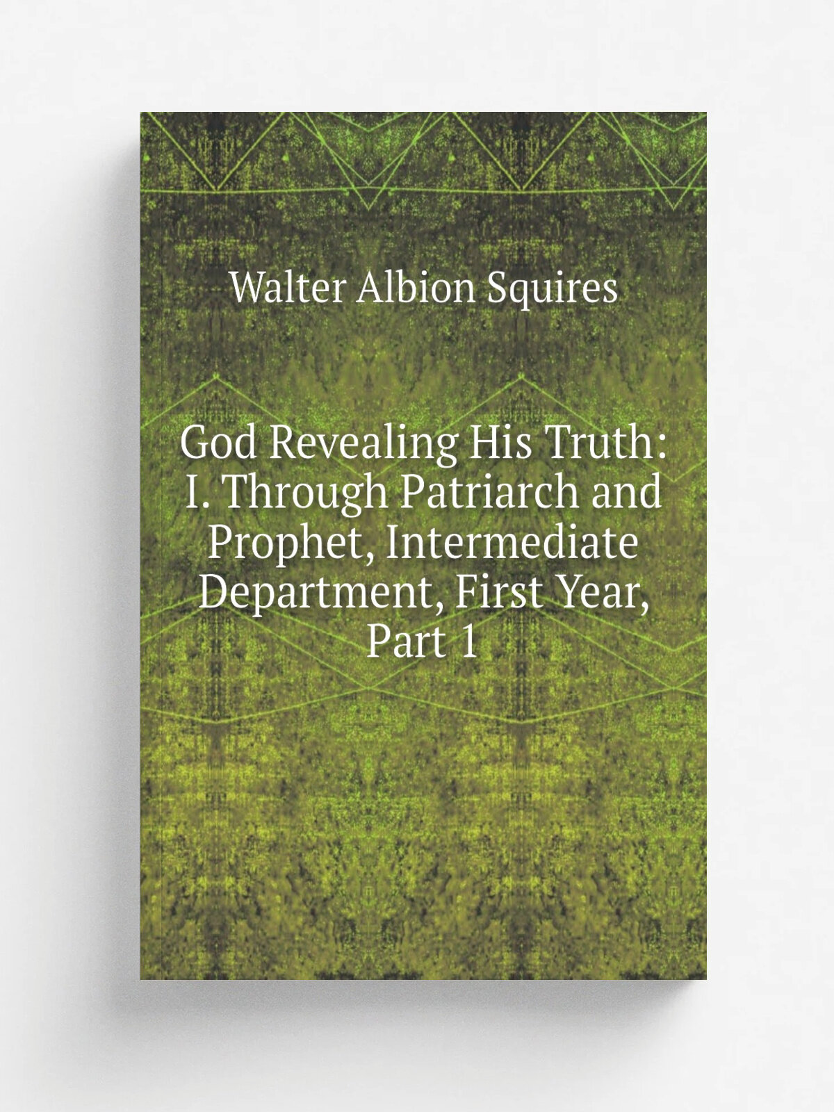 God Revealing His Truth: I. Through Patriarch and Prophet, Intermediate Department, First Year, Part 1