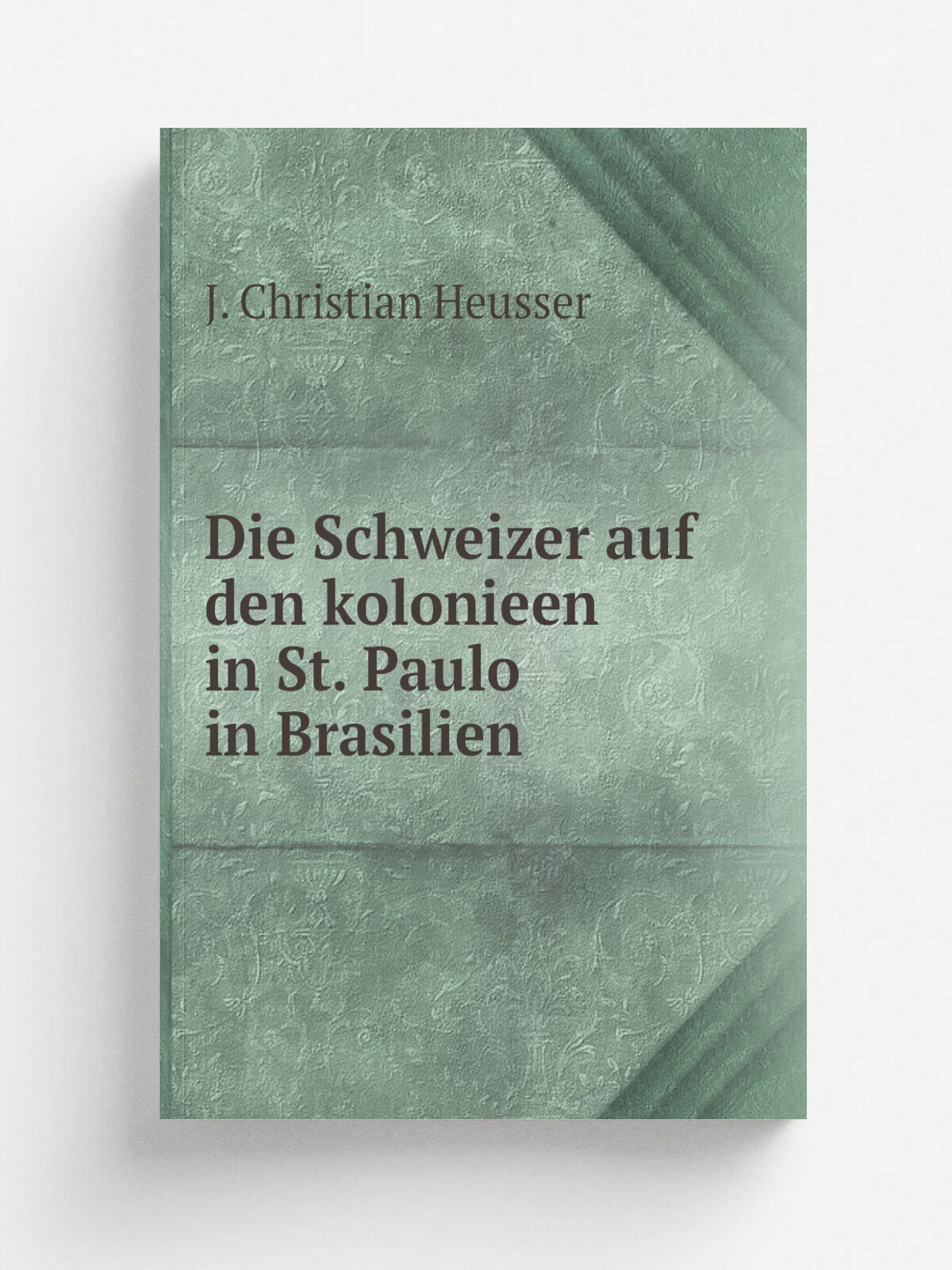 Die Schweizer auf den kolonieen in St. Paulo in Brasilien | J. Christian Heusser | 1857 | Zu.rich, F. Schulthess | Репринт