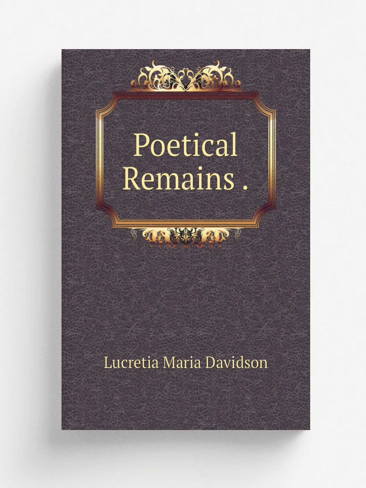 Poetical Remains . | Lucretia Maria Davidson | Репринт