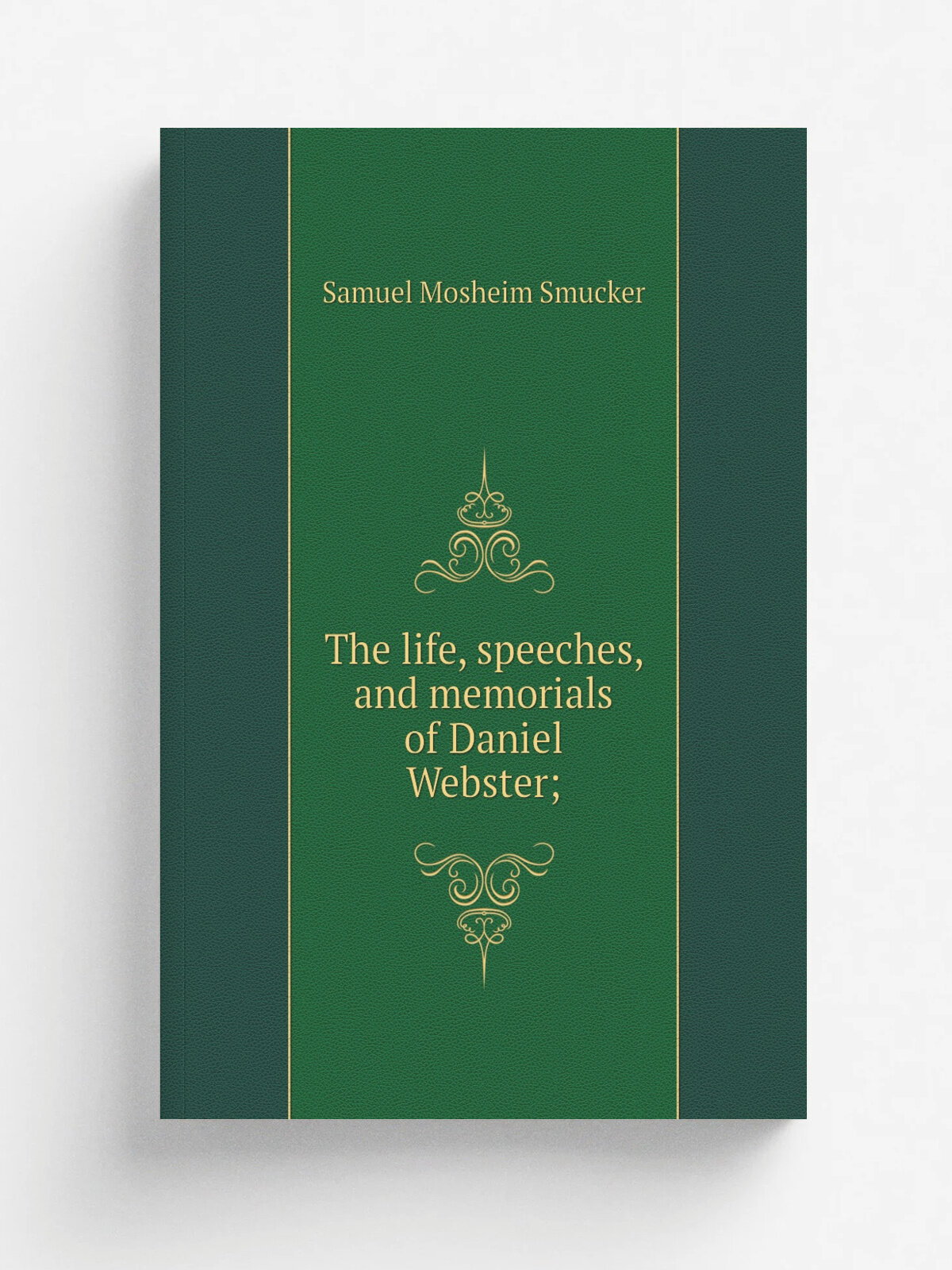 The life, speeches, and memorials of Daniel Webster;