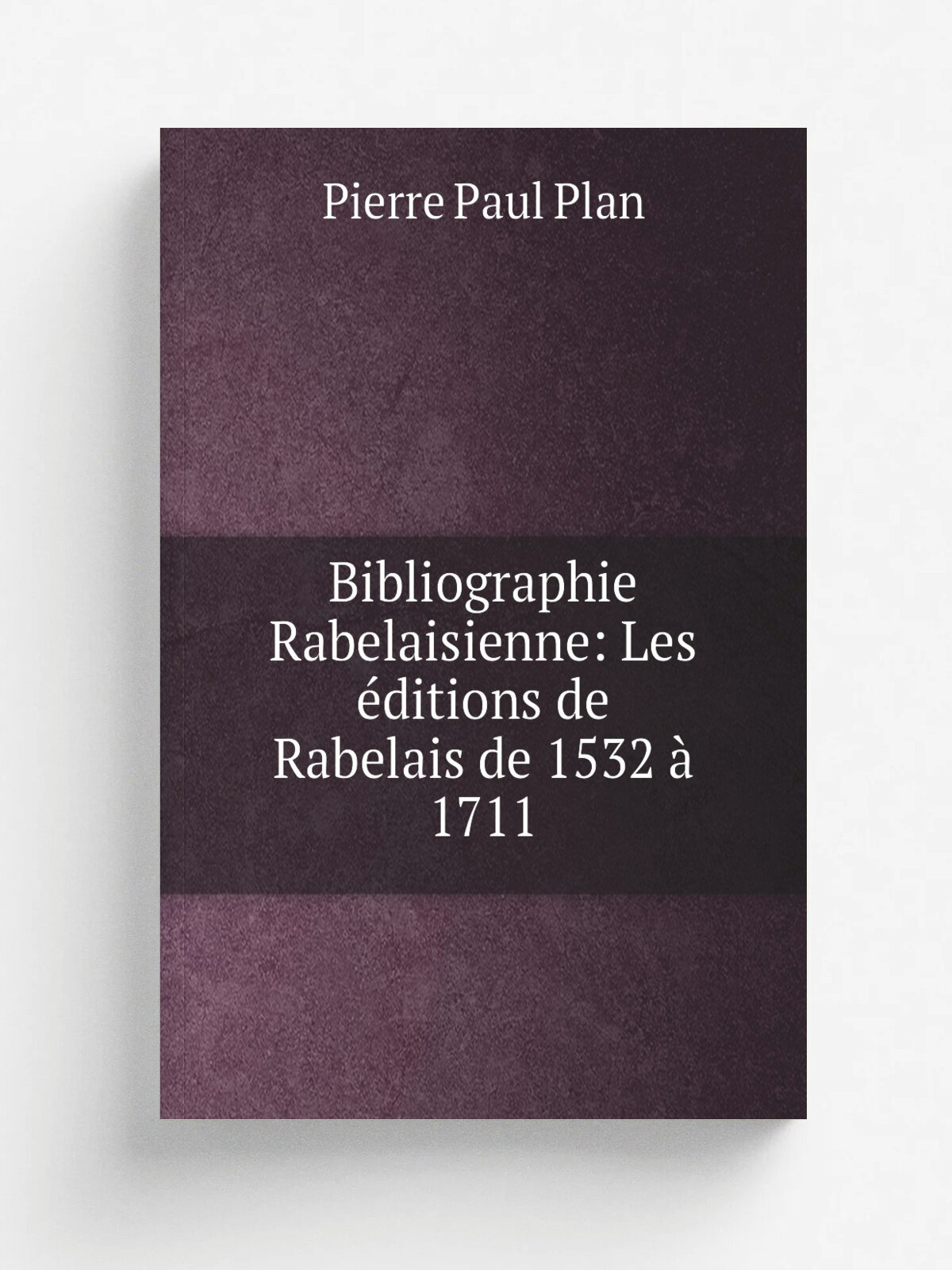 Bibliographie Rabelaisienne: Les . ditions de Rabelais de 1532 . 1711 | Pierre Paul Plan | 1904 | Imprimerie nationale | Репринт