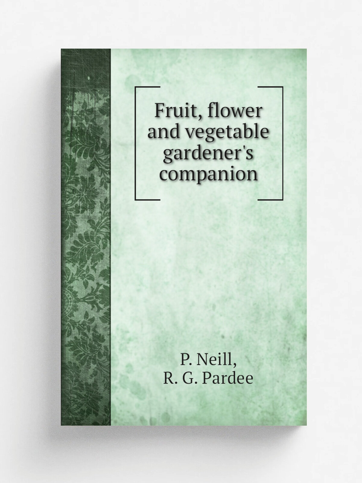 Fruit, flower and vegetable gardener's companion | P. Neill | 1857 | New York, C. M. Saxton & Co. | Репринт