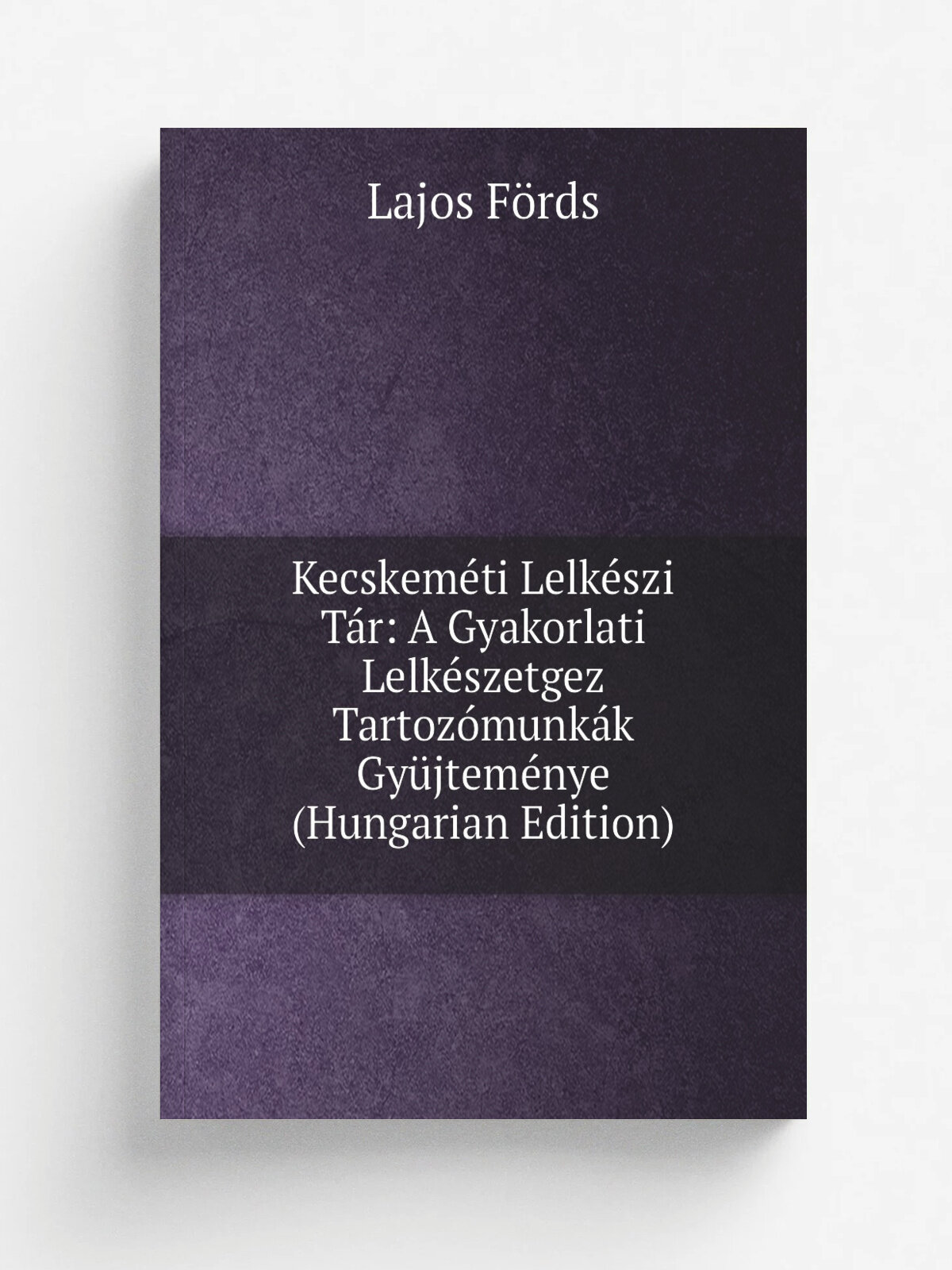 Kecskem.ti Lelk.szi T.r: A Gyakorlati Lelk.szetgez Tartoz.munk.k Gy.jtem.nye (Hungarian Edition) | Lajos F.rds | Репринт