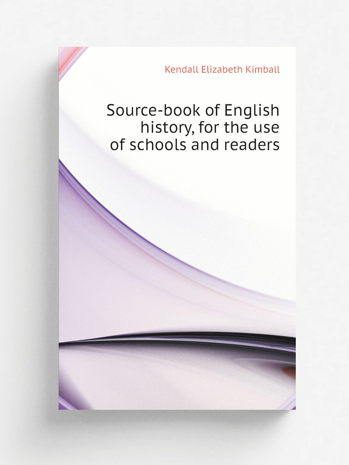 Source-book of English history, for the use of schools and readers | Kendall Elizabeth Kimball | Репринт