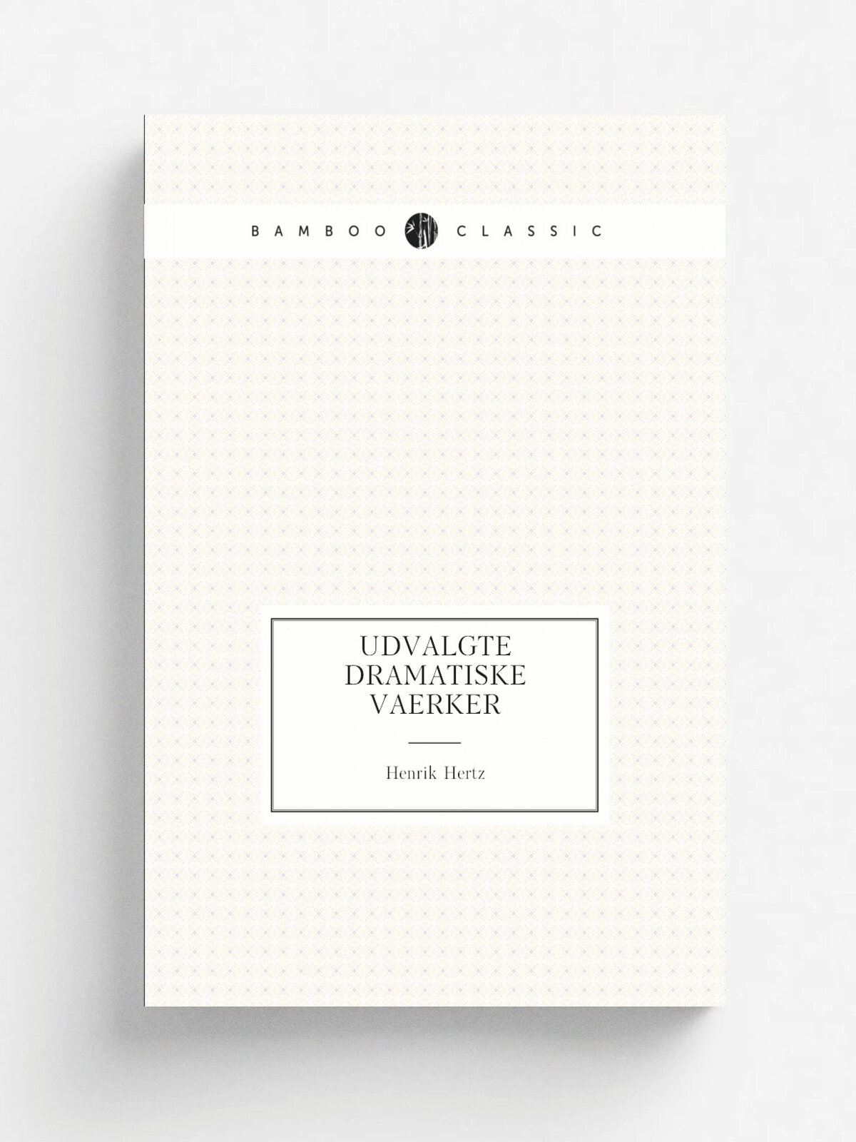 Udvalgte dramatiske vaerker | Henrik Hertz | 1897 | Kj.benhavn Gyldendalske boghandel | Репринт