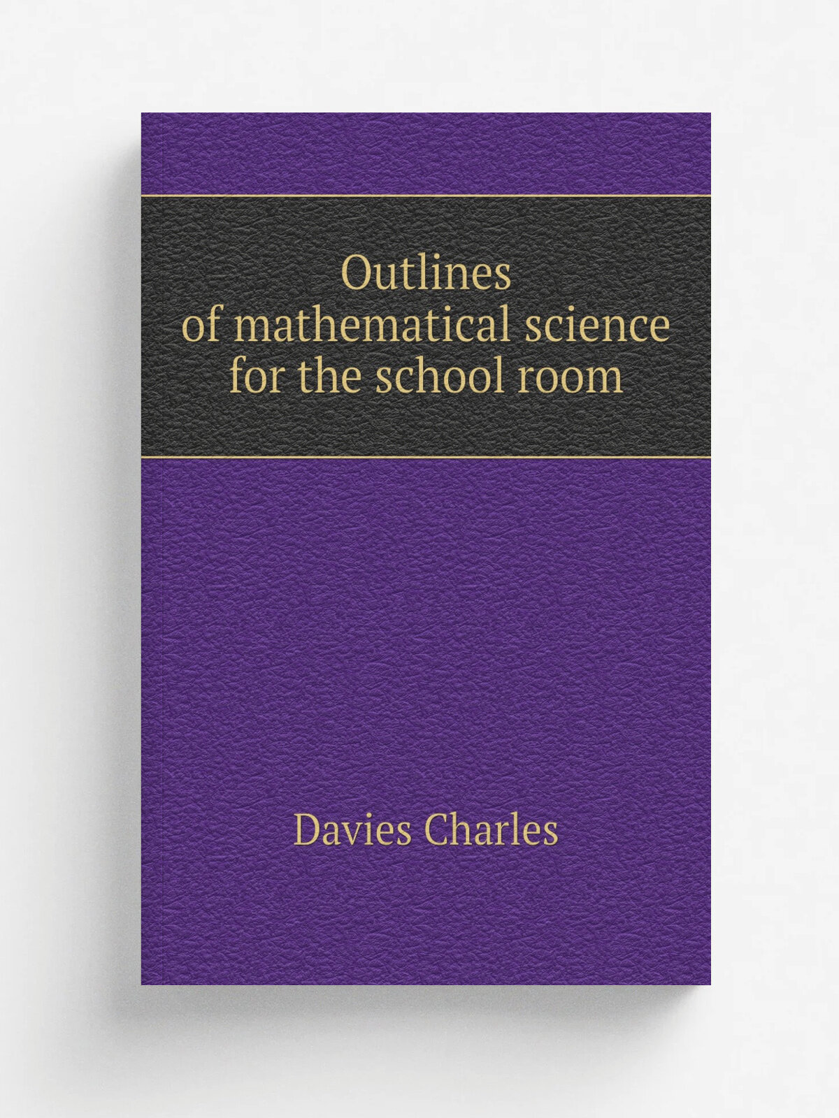 Outlines of mathematical science for the school room | Davies Charles | Репринт