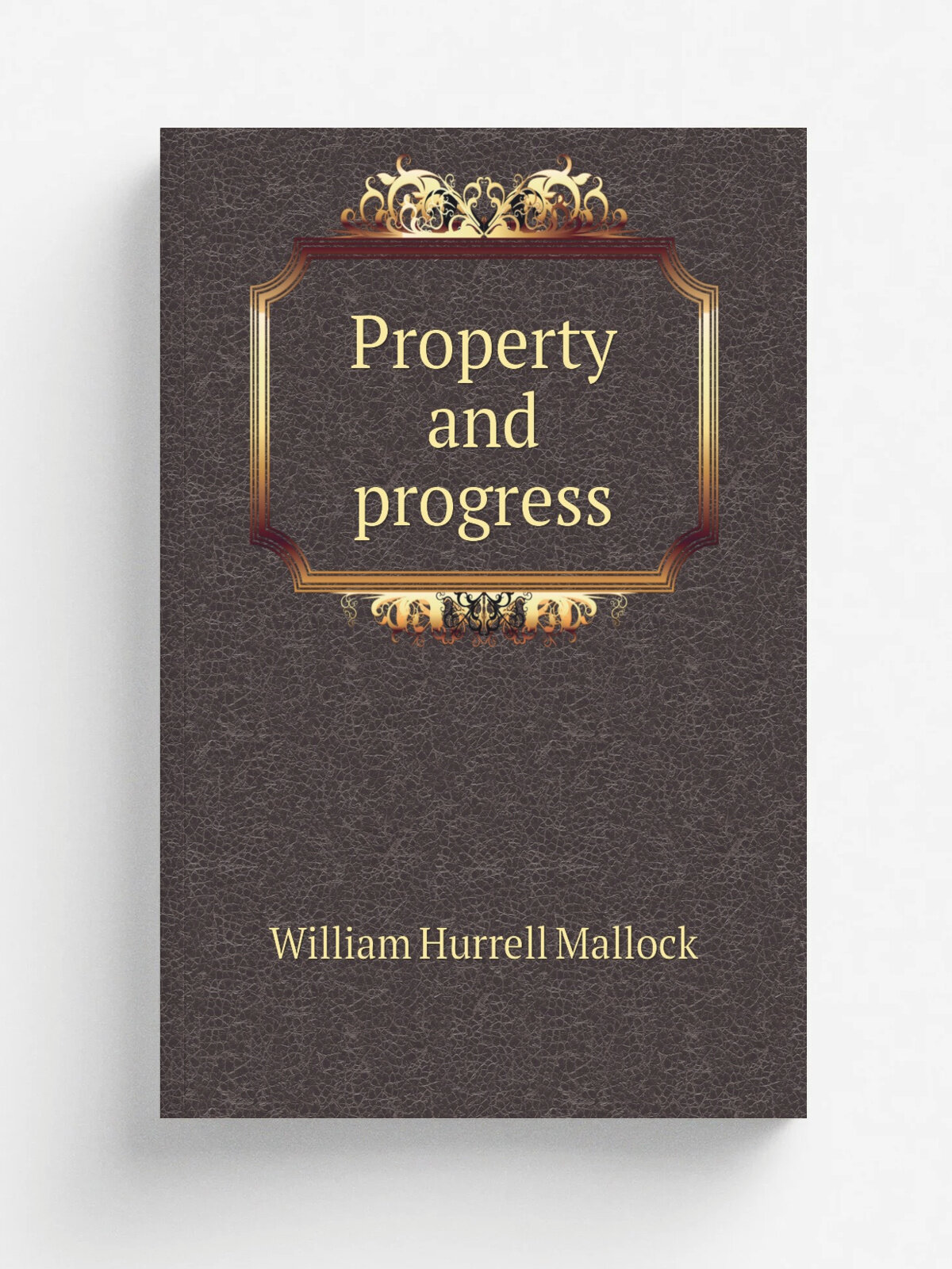 Property and progress | W. H. Mallock | 1884 | New York, G.P. Putnam's sons | Репринт