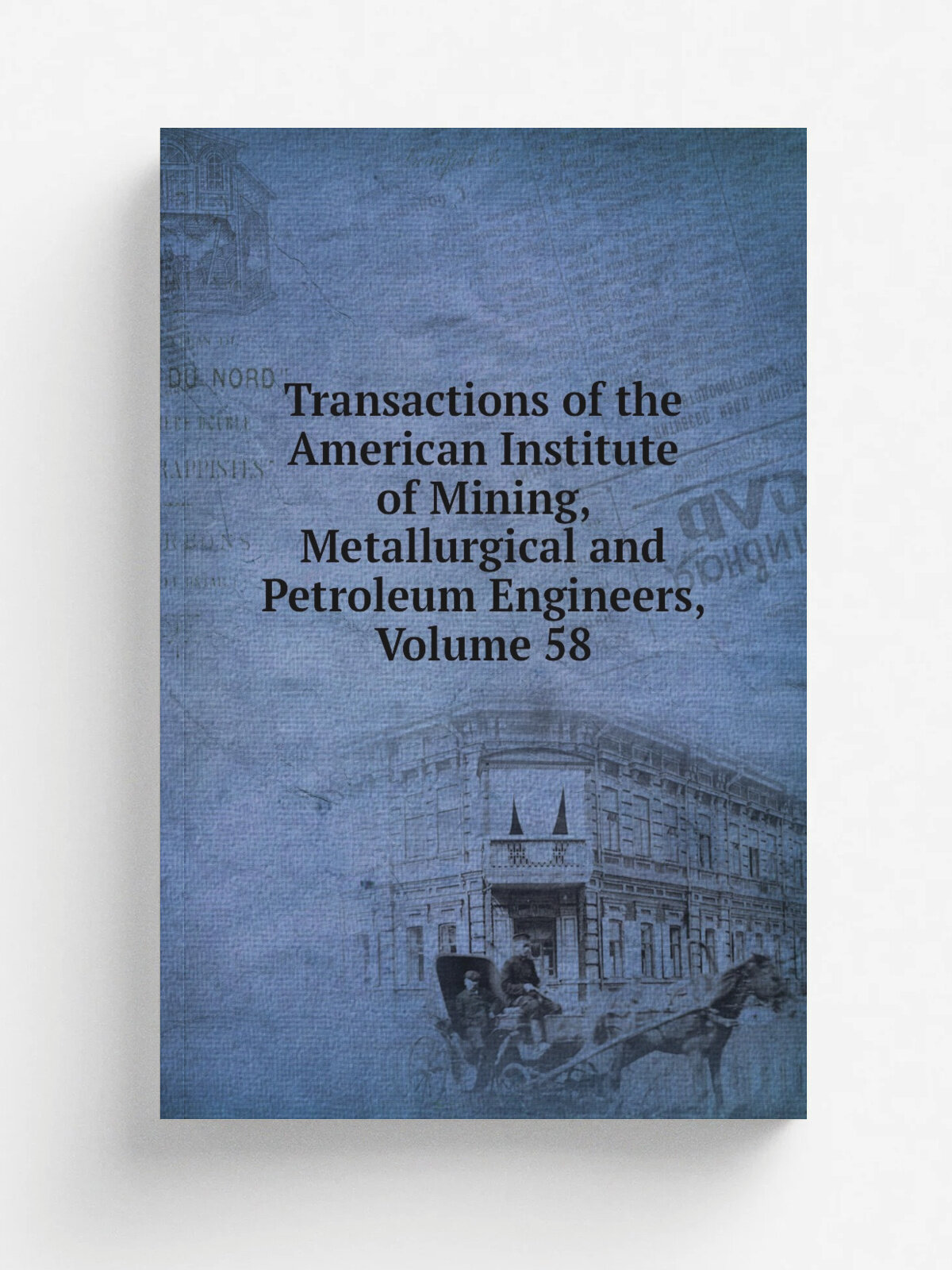 Transactions of the American Institute of Mining, Metallurgical and Petroleum Engineers, Volume 58 | Репринт