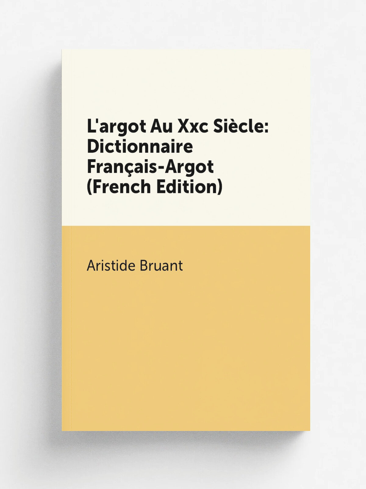L'argot Au Xxc Si.cle: Dictionnaire Fran. ais-Argot (French Edition) | Aristide Bruant | Репринт