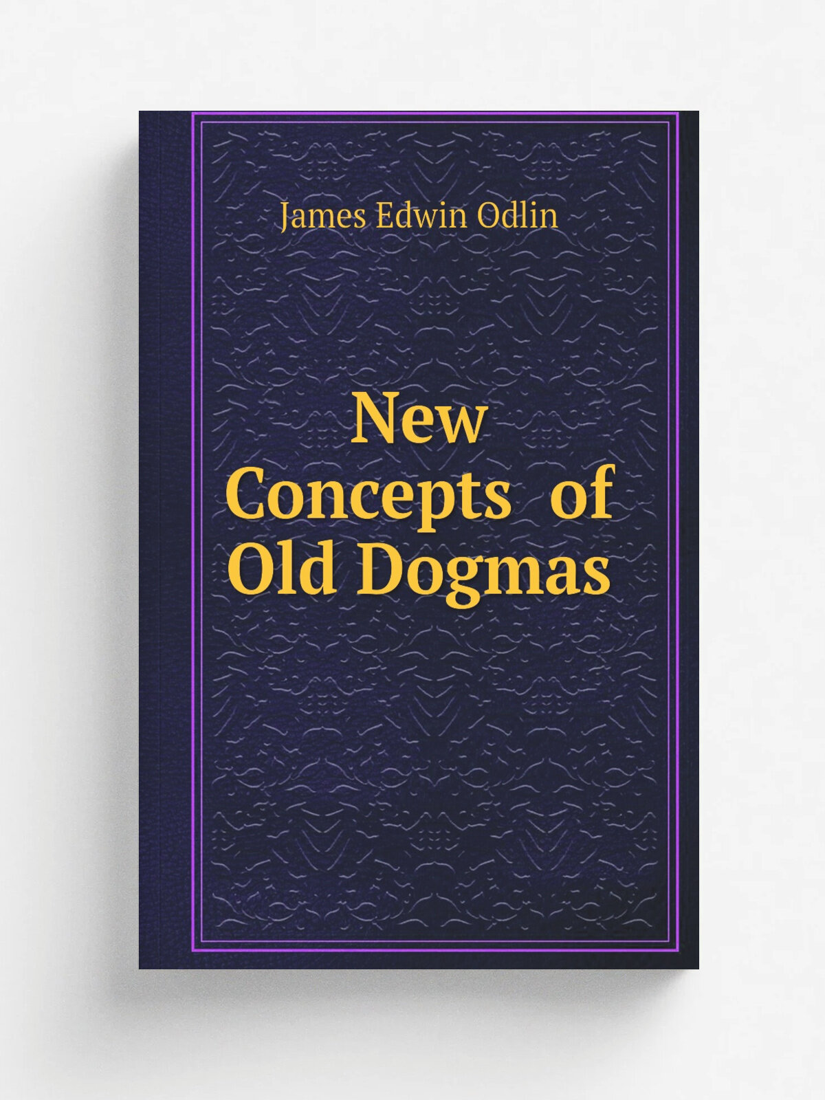 New Concepts of Old Dogmas | James Edwin Odlin | Репринт