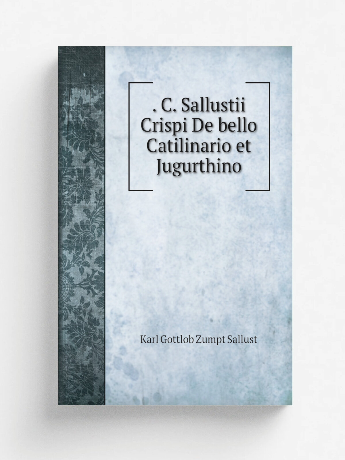 . C. Sallustii Crispi De bello Catilinario et Jugurthino | Karl Gottlob Zumpt Sallust | 1848 | Lee & Blanchard | Репринт