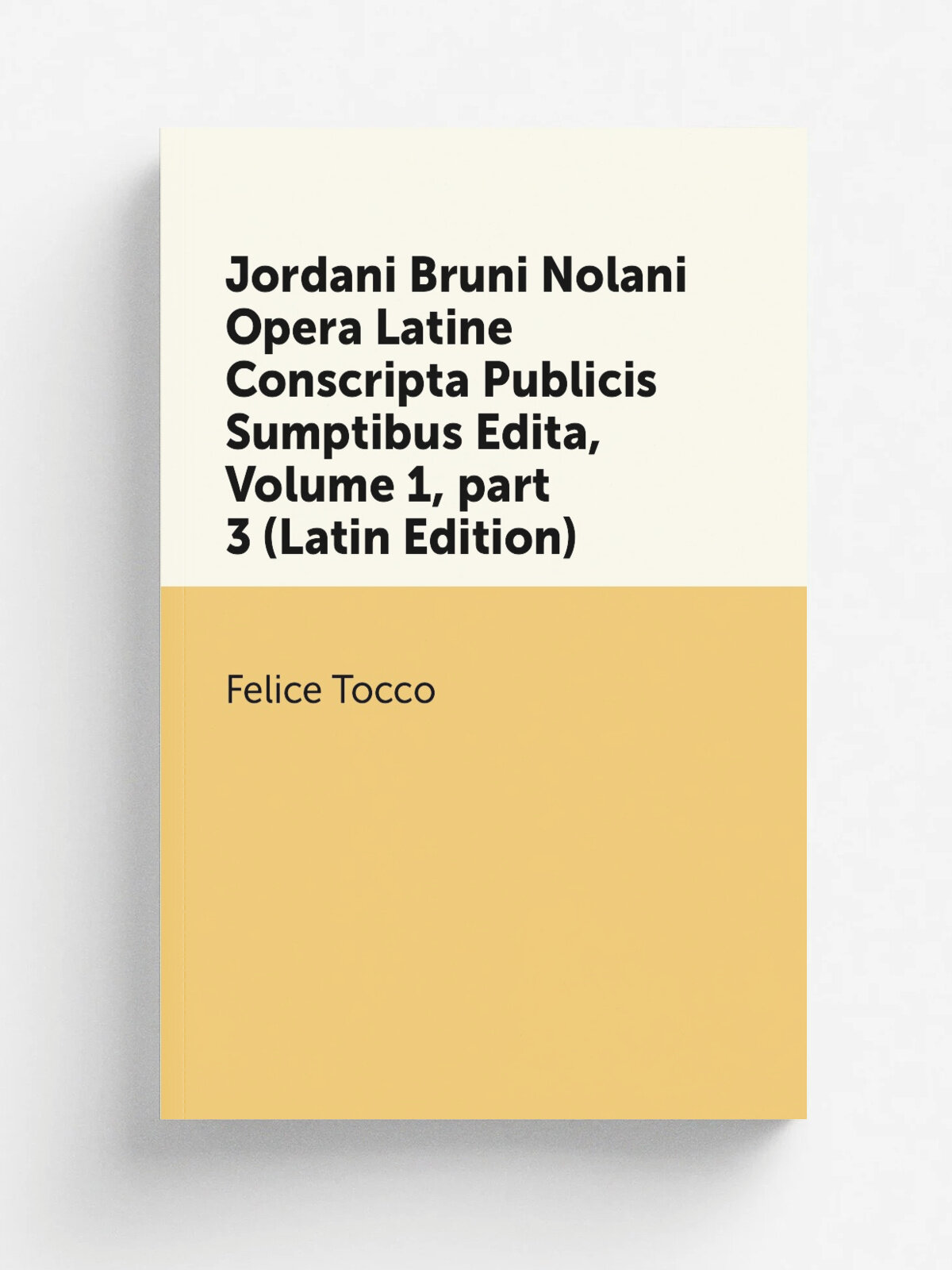 Jordani Bruni Nolani Opera Latine Conscripta Publicis Sumptibus Edita, Volume 1. part 3 (Latin Edition) | Felice Tocco | Репринт