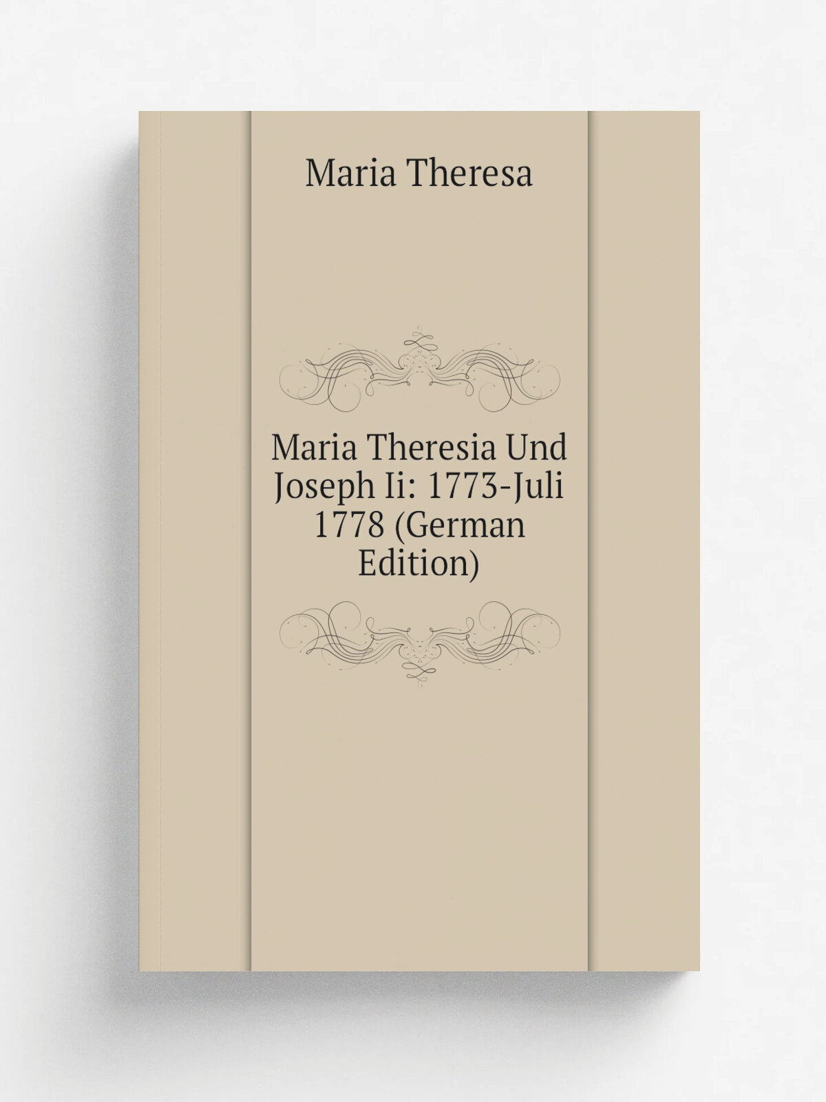 Maria Theresia Und Joseph Ii: 1773-Juli 1778 (German Edition) | Maria Theresa | Репринт