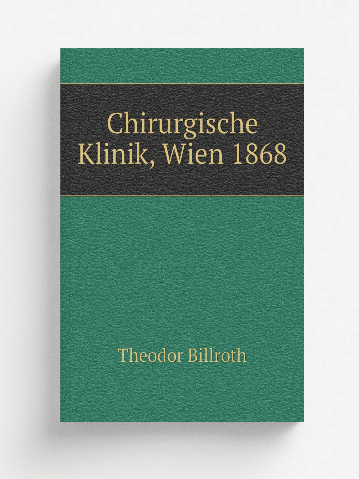 Chirurgische Klinik, Wien 1868 | Theodor Billroth | 1870 | Berlin : August Hirschwald | Репринт