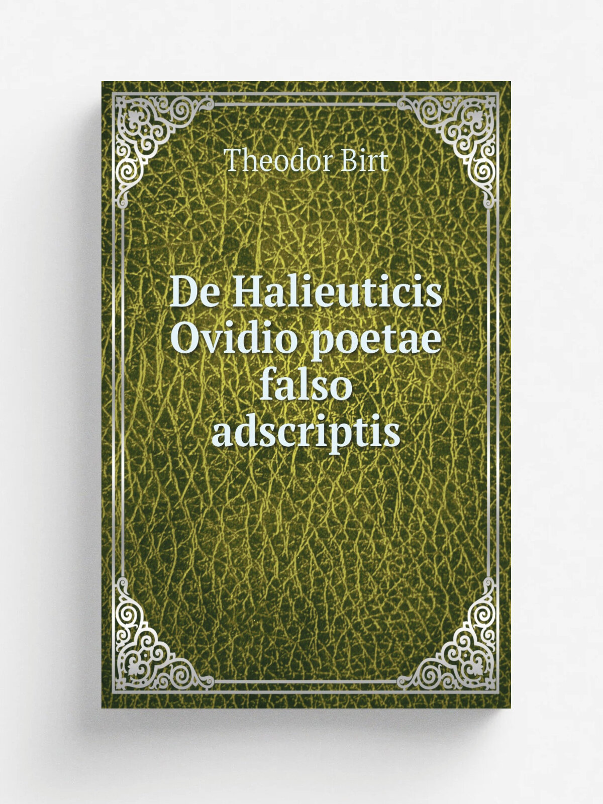De Halieuticis Ovidio poetae falso adscriptis | Theodor Birt | 1878 | Репринт