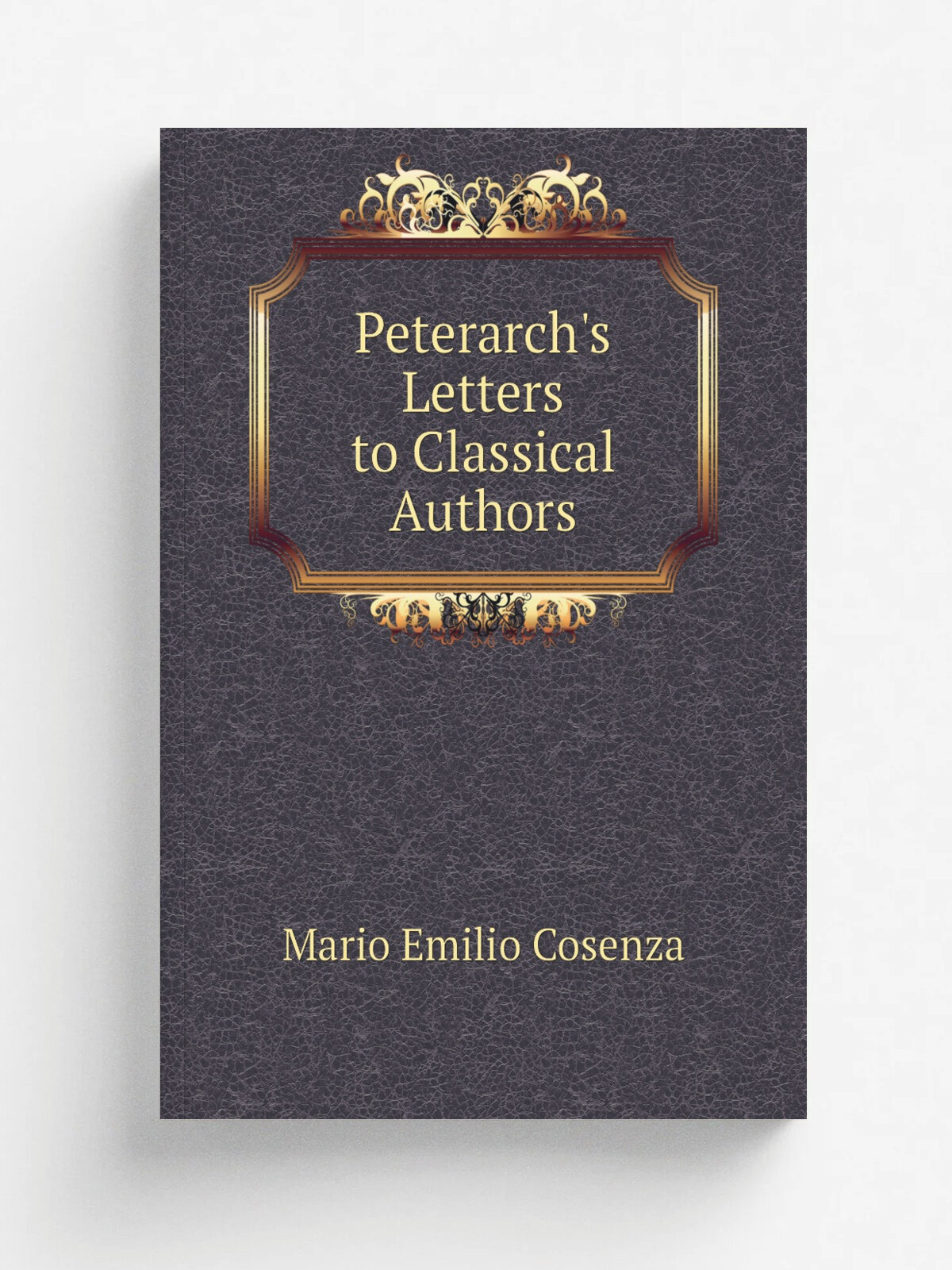 Peterarch's Letters to Classical Authors | Mario Emilio Cosenza | Репринт