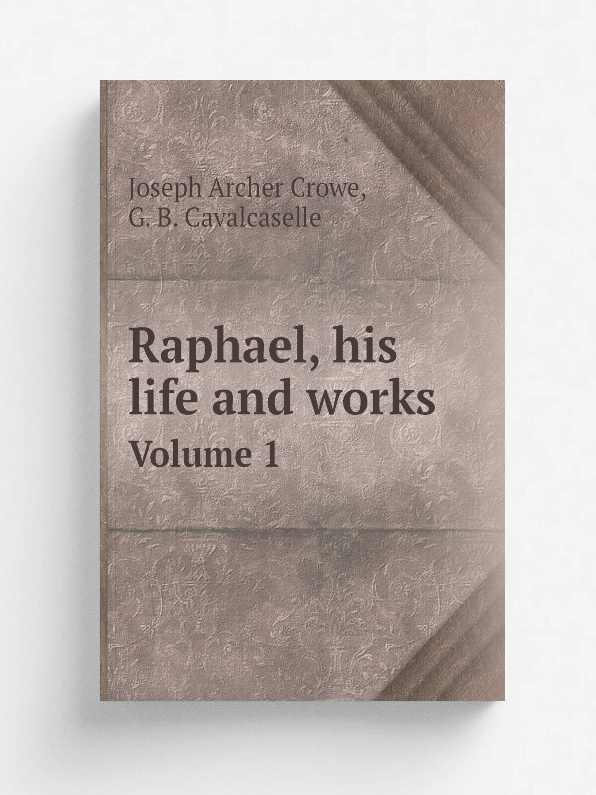 Raphael, his life and works. Volume 1 | J. A. Crowe | 1882 | London : J. Murray | Репринт