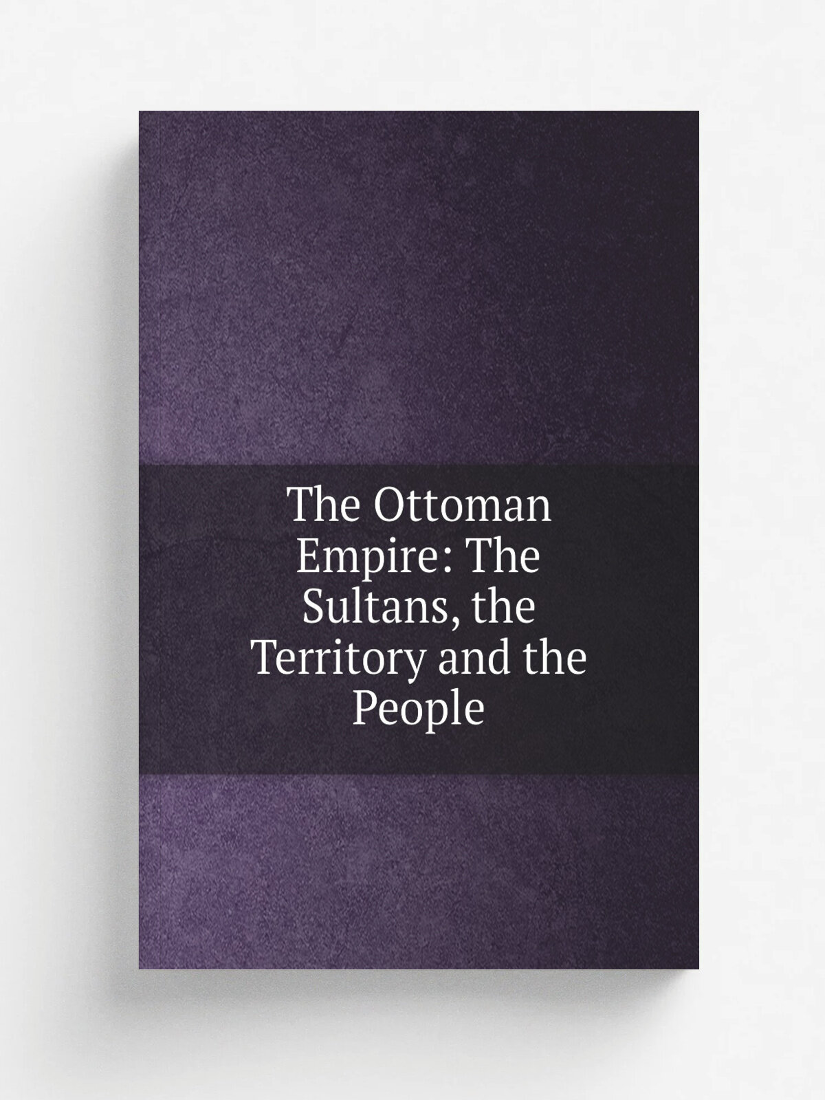 The Ottoman Empire: The Sultans, the Territory and the People