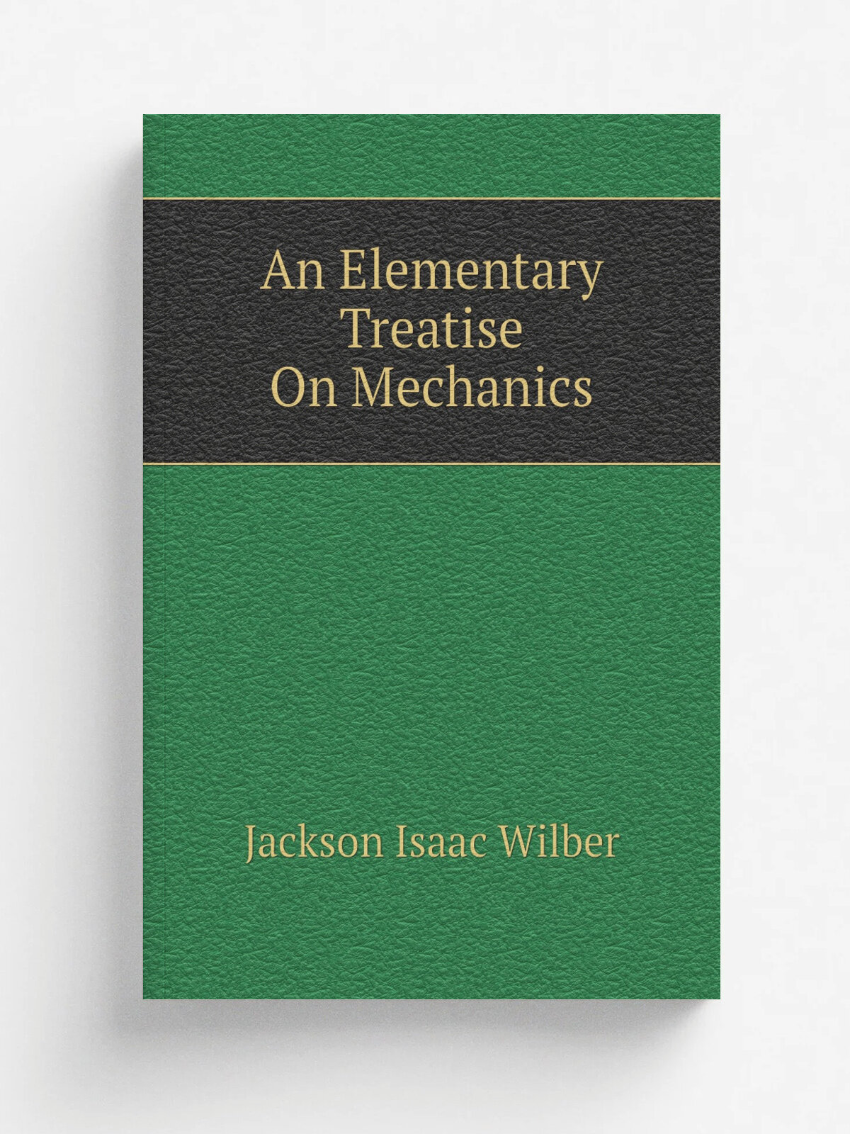 An Elementary Treatise On Mechanics | Jackson Isaac Wilber | Репринт