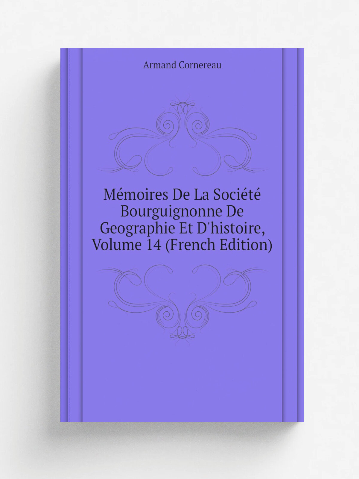 M.moires De La Soci.t. Bourguignonne De Geographie Et D'histoire, Volume 14 (French Edition) | Cornereau Armand | Репринт
