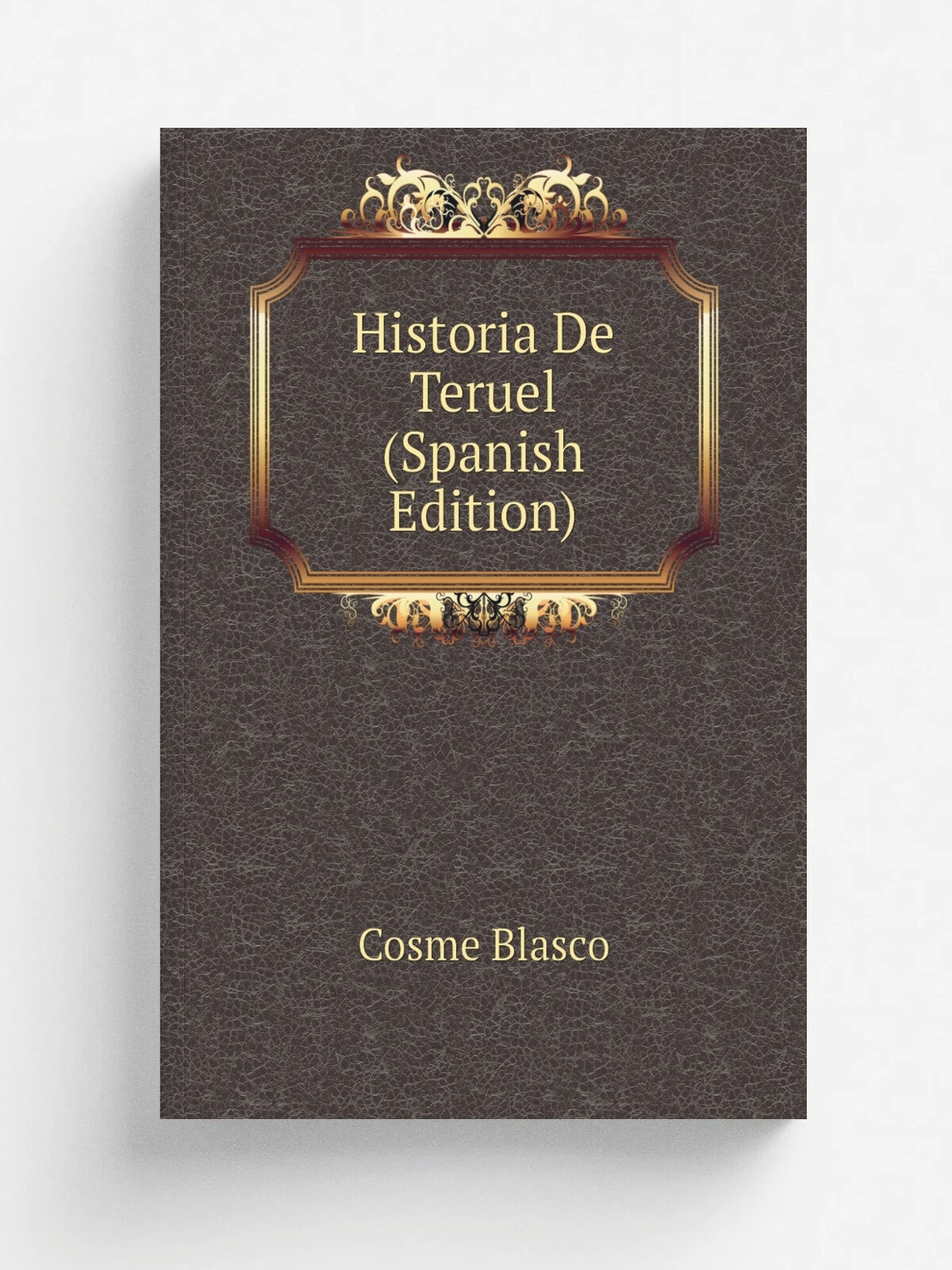 Historia De Teruel (Spanish Edition) | Cosme Blasco | Репринт