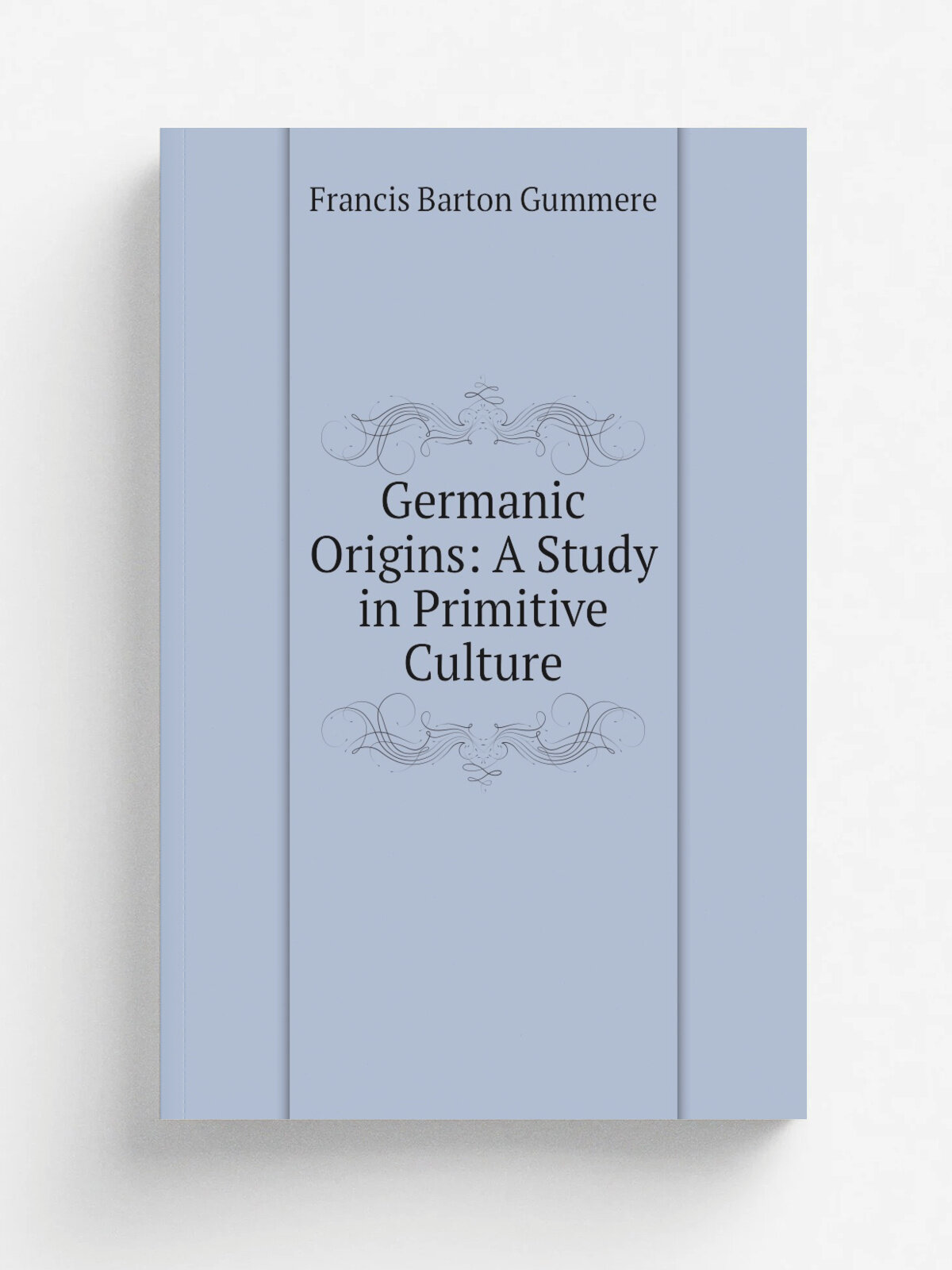 Germanic Origins: A Study in Primitive Culture | Francis Barton Gummere | Репринт