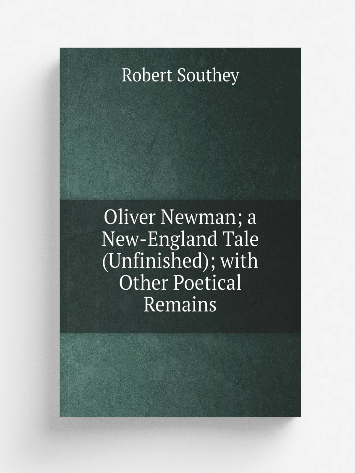 Oliver Newman; a New-England Tale (Unfinished); with Other Poetical Remains | Robert Southey | Репринт