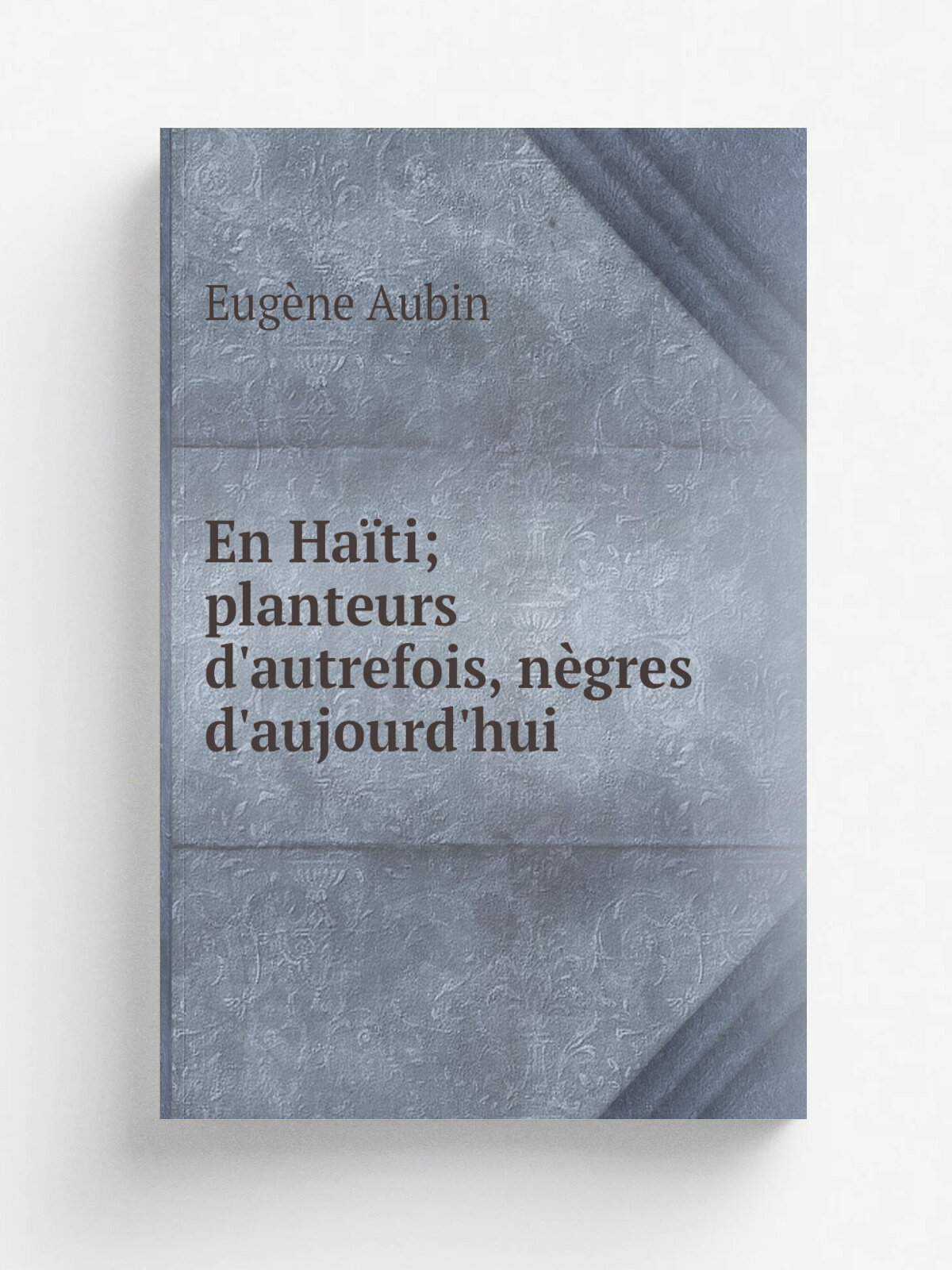 En Ha.ti; planteurs d'autrefois, n.gres d'aujourd'hui | Eug.ne Aubin | 1910 | Paris : A. Colin | Репринт