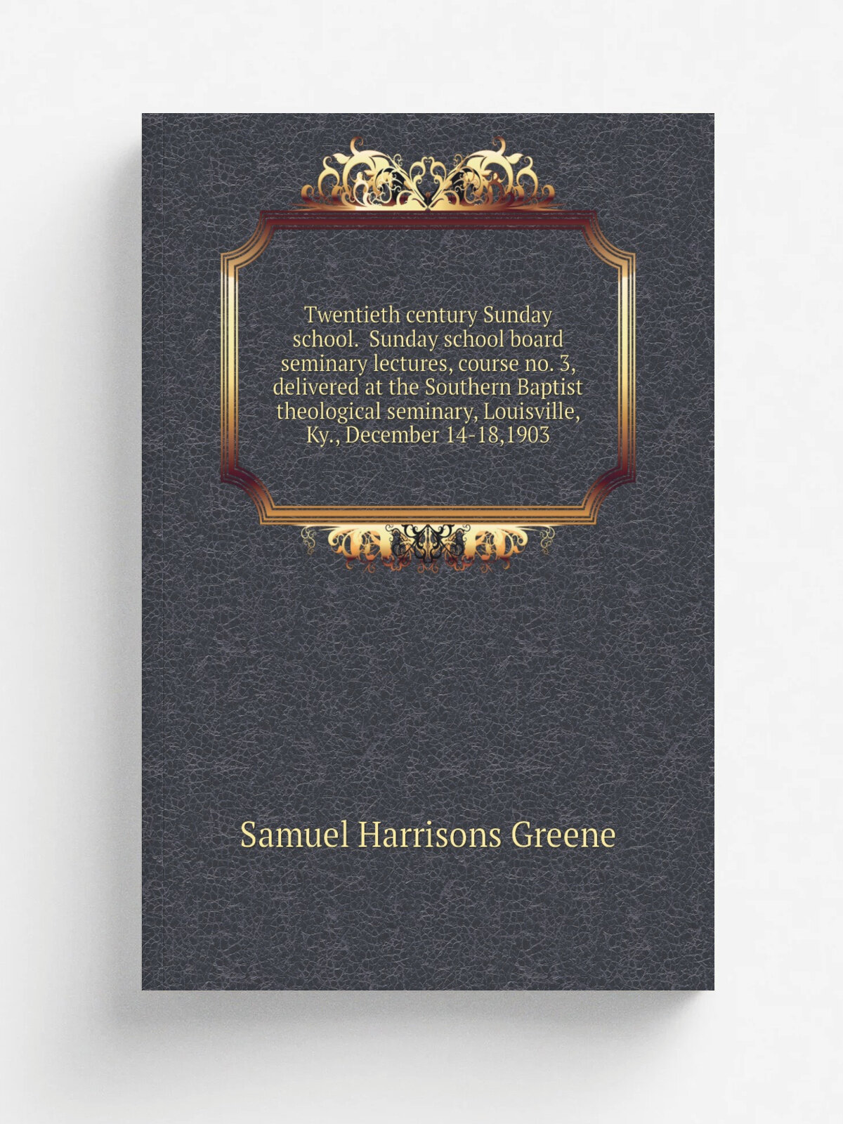 Twentieth century Sunday school. Sunday school board seminary lectures, course no. 3, delivered at the Southern Baptist theological seminary, Louisv…