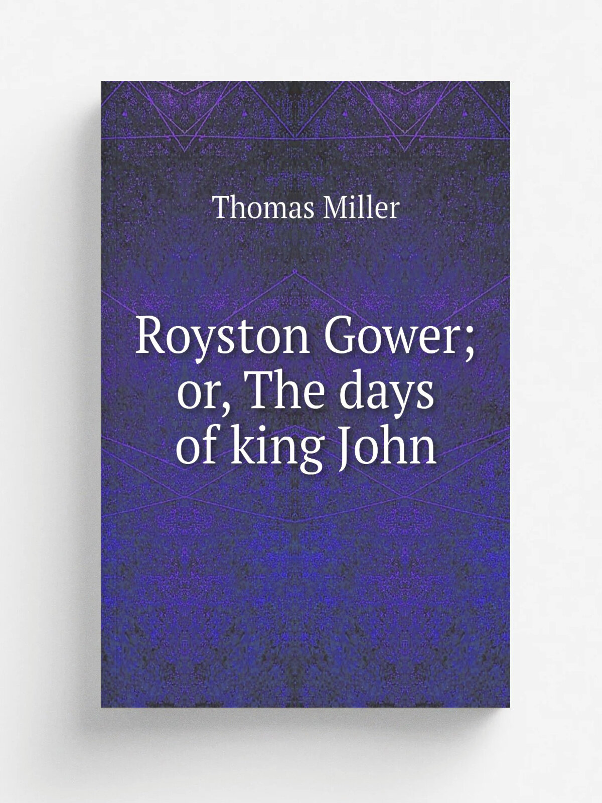 Royston Gower; or, The days of king John | Thomas Miller | 1838 | Репринт